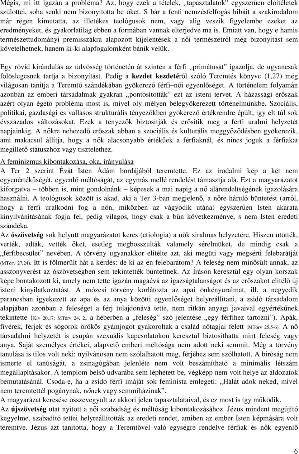 elterjedve ma is. Emiatt van, hogy e hamis természettudományi premisszákra alapozott kijelentések a női természetről még bizonyítást sem követelhetnek, hanem ki-ki alapfogalomként bánik velük.