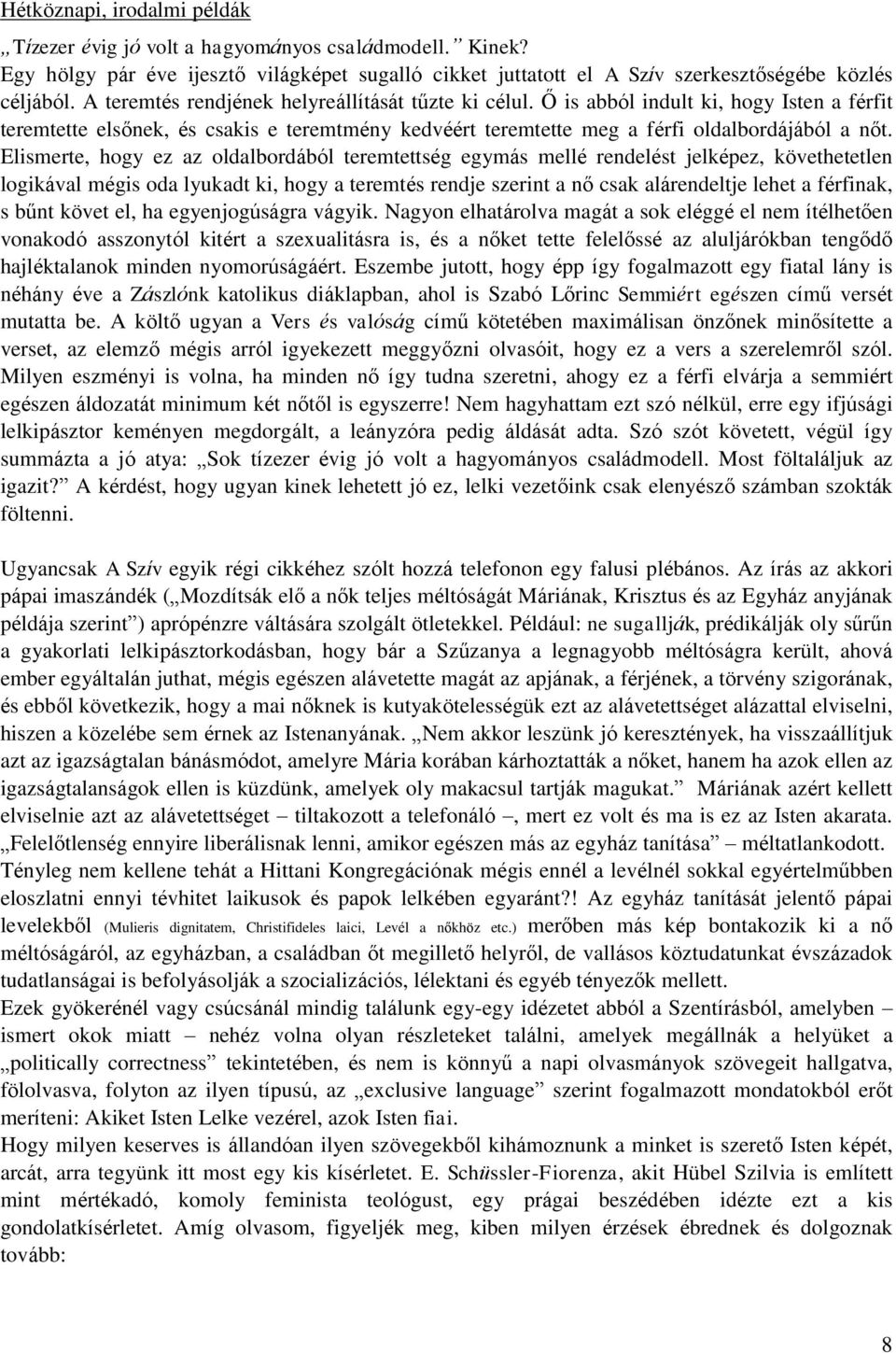 Elismerte, hogy ez az oldalbordából teremtettség egymás mellé rendelést jelképez, követhetetlen logikával mégis oda lyukadt ki, hogy a teremtés rendje szerint a nő csak alárendeltje lehet a férfinak,