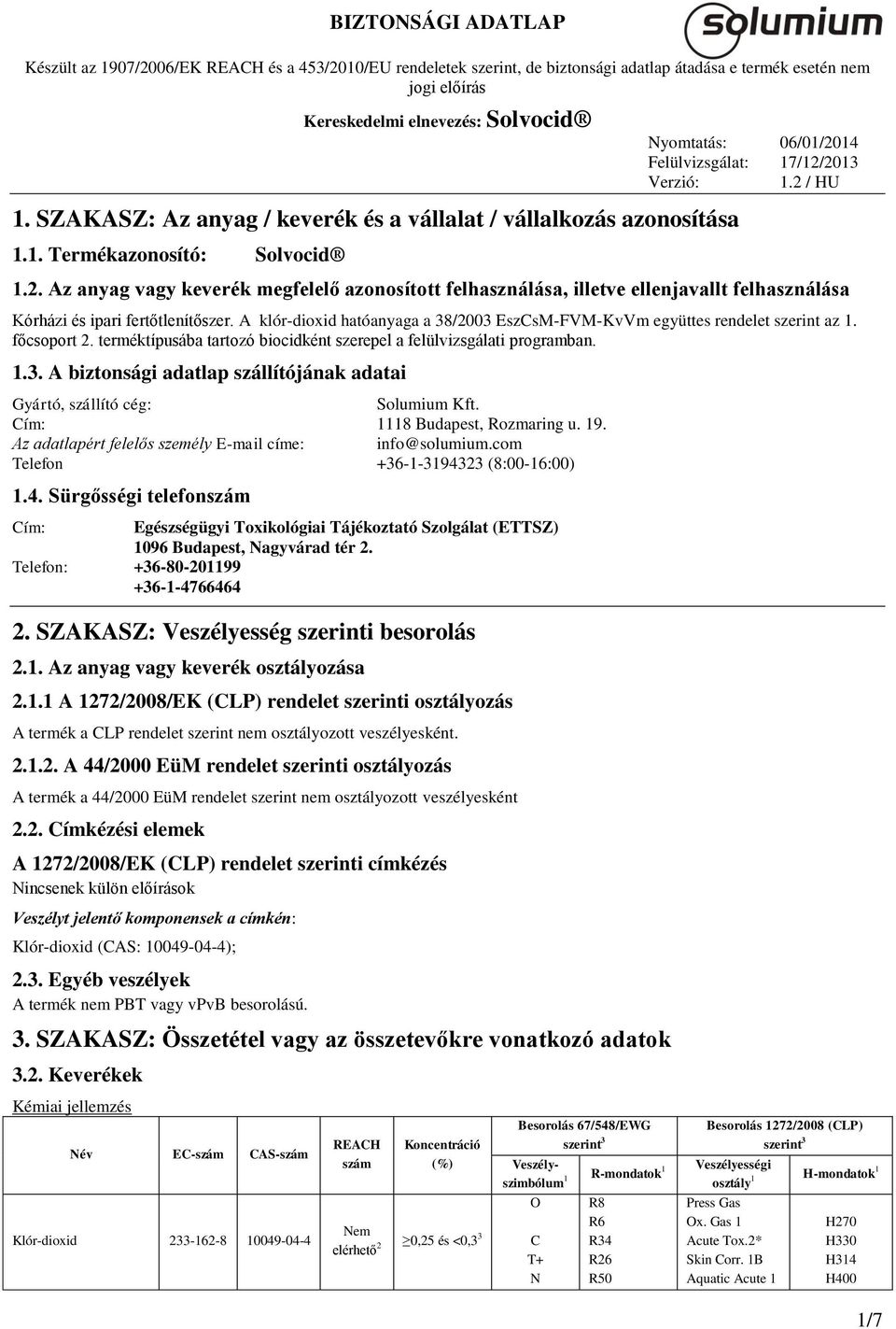 A klór-dioxid hatóanyaga a 38/2003 EszCsM-FVM-KvVm együttes rendelet szerint az 1. főcsoport 2. terméktípusába tartozó biocidként szerepel a felülvizsgálati programban. 1.3. A biztonsági adatlap szállítójának adatai Gyártó, szállító cég: Solumium Kft.