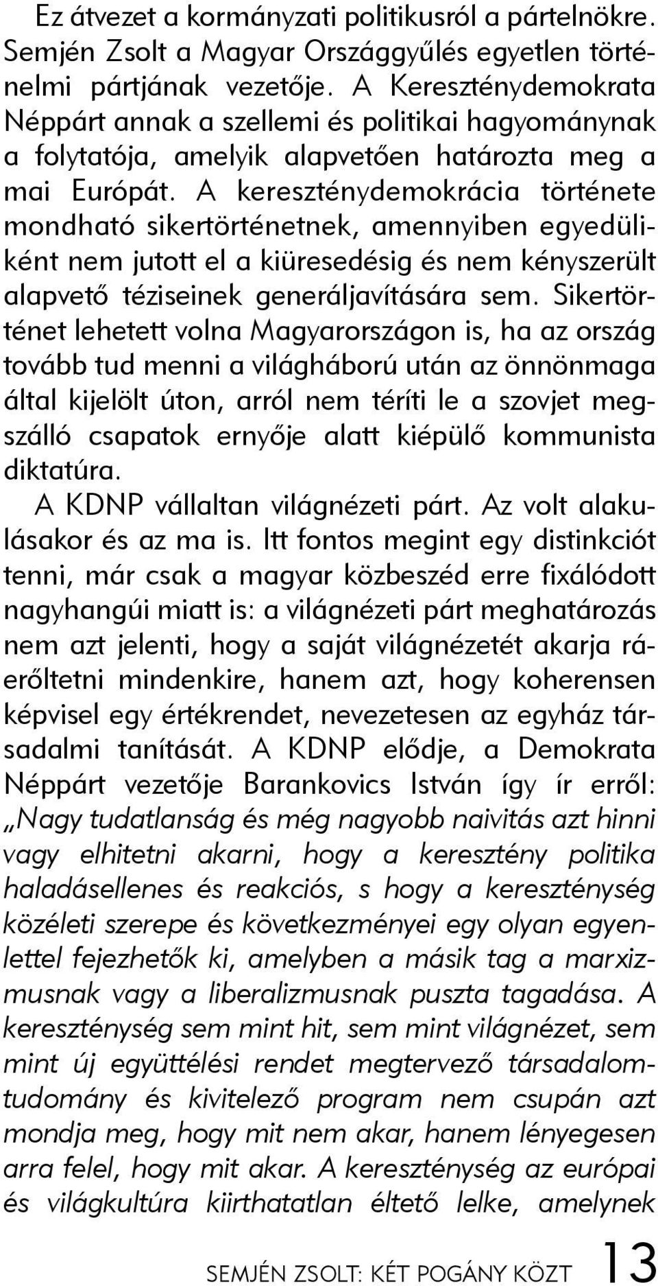 A kereszténydemokrácia története mondható sikertörténetnek, amennyiben egyedüliként nem jutott el a kiüresedésig és nem kényszerült alapvetõ téziseinek generáljavítására sem.