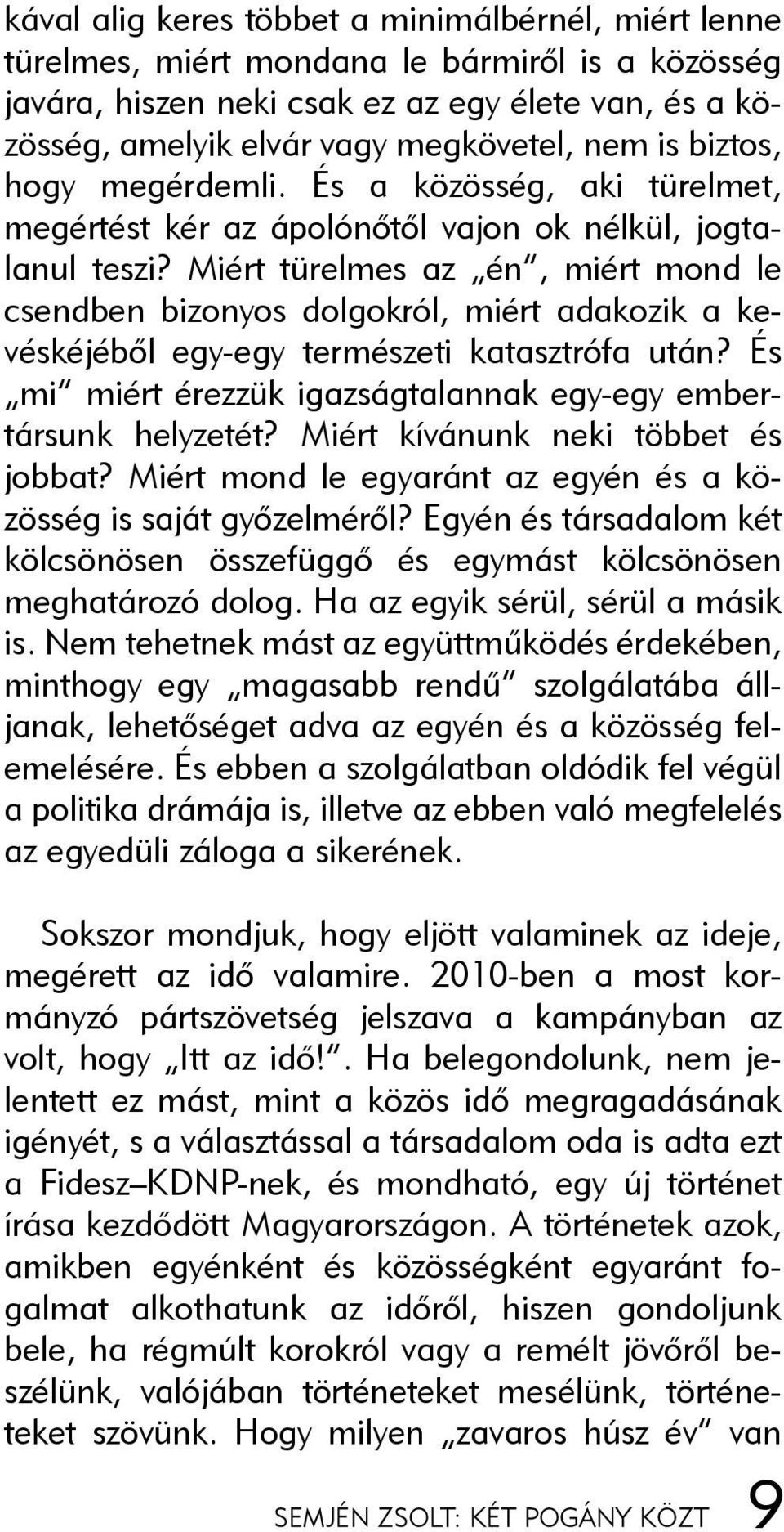 Miért türelmes az én, miért mond le csendben bizonyos dolgokról, miért adakozik a kevéskéjébõl egy-egy természeti katasztrófa után? És mi miért érezzük igazságtalannak egy-egy embertársunk helyzetét?