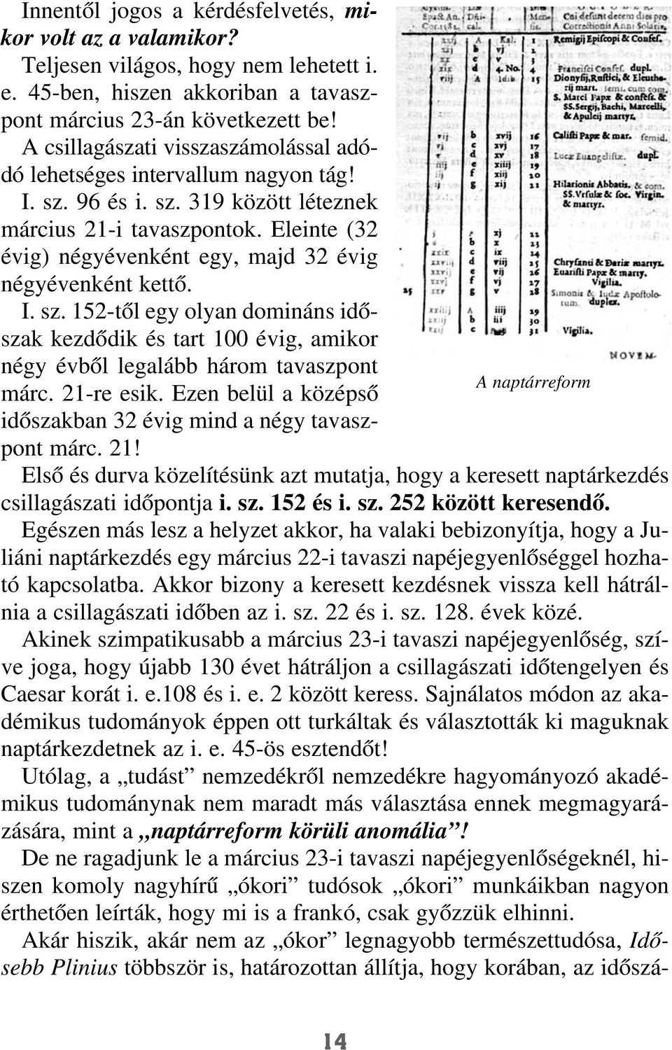 Eleinte (32 évig) négyévenként egy, majd 32 évig négyévenként kettõ. I. sz.