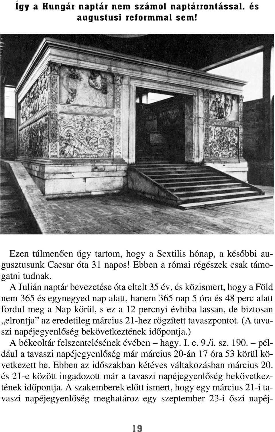 A Julián naptár bevezetése óta eltelt 35 év, és közismert, hogy a Föld nem 365 és egynegyed nap alatt, hanem 365 nap 5 óra és 48 perc alatt fordul meg a Nap körül, s ez a 12 percnyi évhiba lassan, de