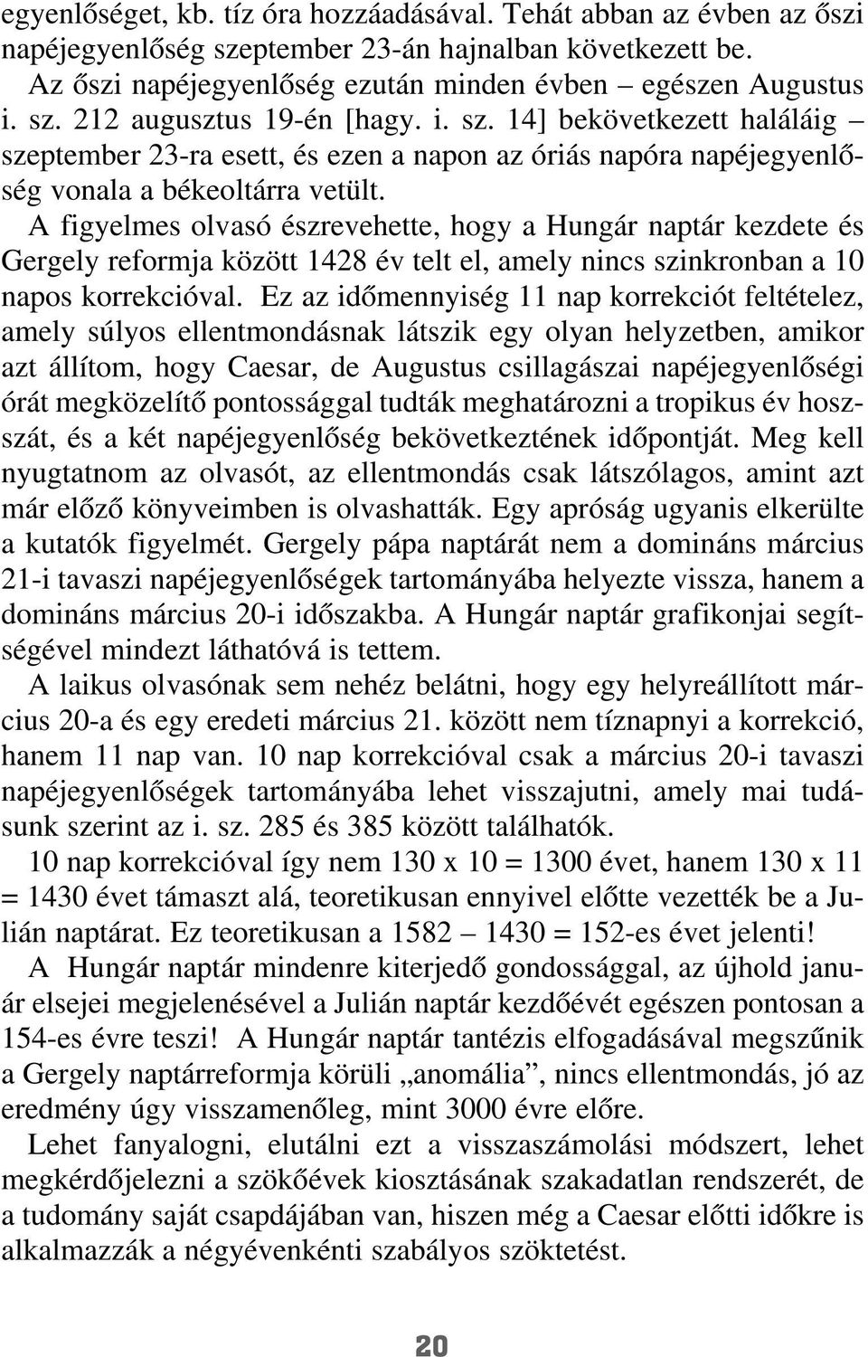 A figyelmes olvasó észrevehette, hogy a Hungár naptár kezdete és Gergely reformja között 1428 év telt el, amely nincs szinkronban a 10 napos korrekcióval.