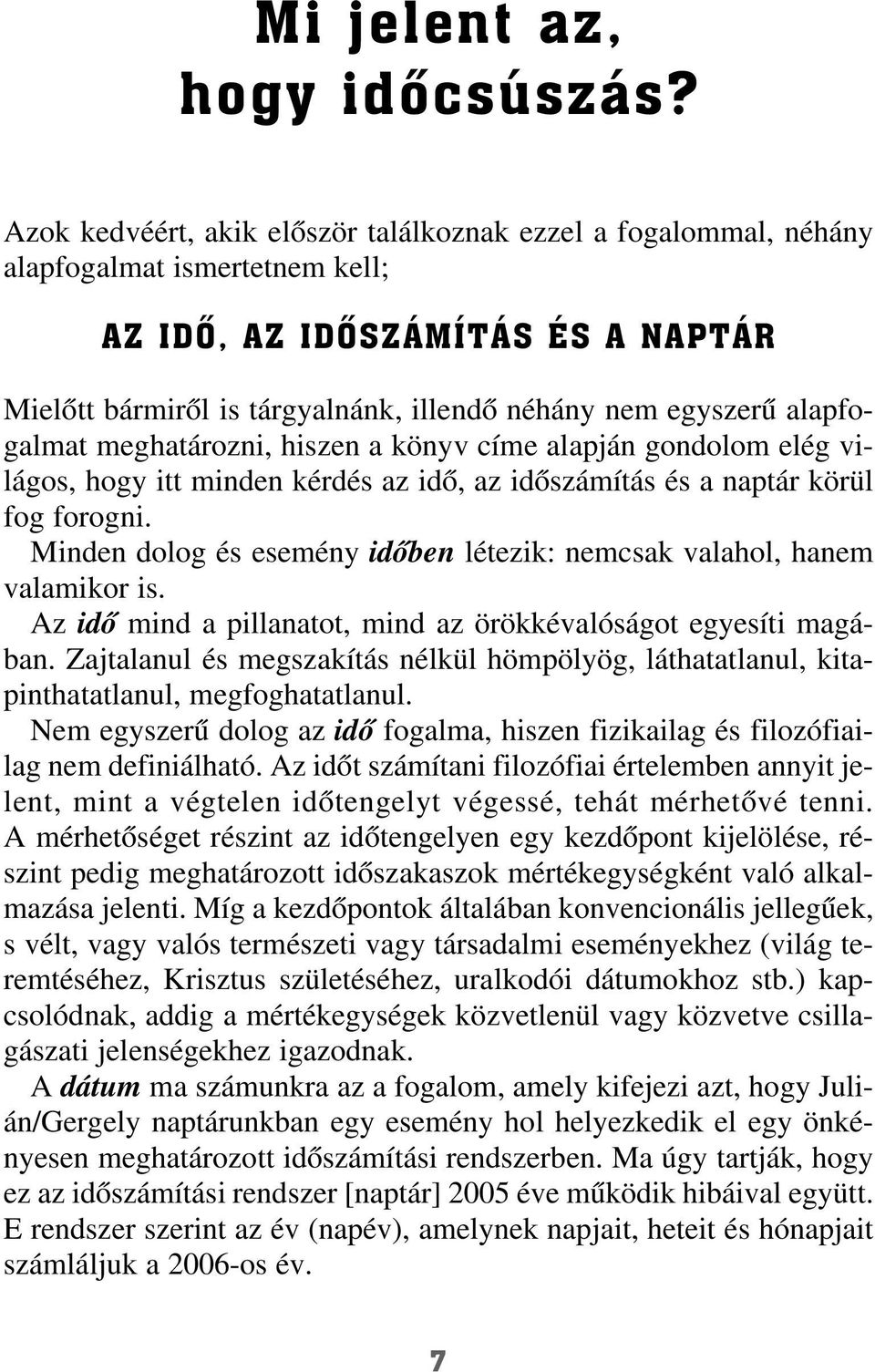 alapfogalmat meghatározni, hiszen a könyv címe alapján gondolom elég világos, hogy itt minden kérdés az idõ, az idõszámítás és a naptár körül fog forogni.