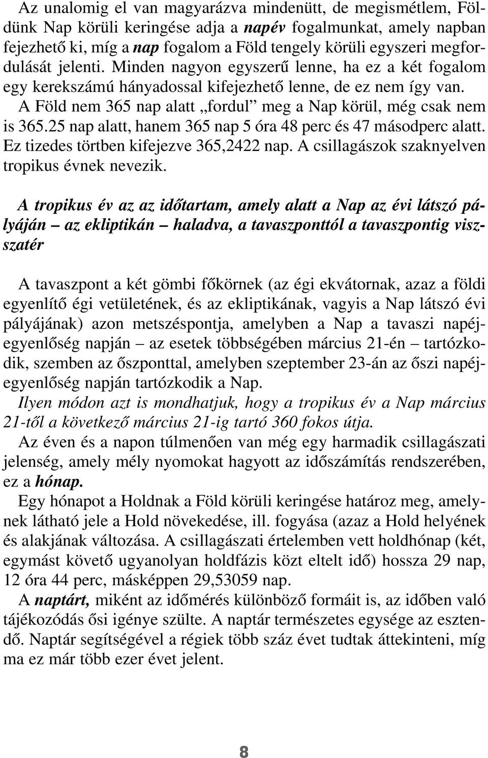 A Föld nem 365 nap alatt fordul meg a Nap körül, még csak nem is 365.25 nap alatt, hanem 365 nap 5 óra 48 perc és 47 másodperc alatt. Ez tizedes törtben kifejezve 365,2422 nap.