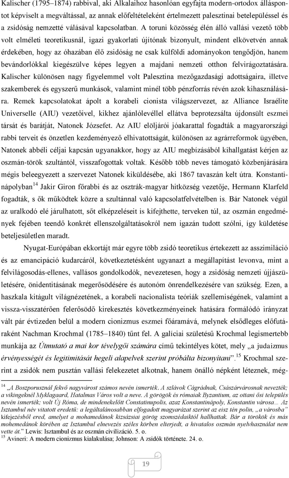 A toruni közösség élén álló vallási vezető több volt elméleti teoretikusnál, igazi gyakorlati újítónak bizonyult, mindent elkövetvén annak érdekében, hogy az óhazában élő zsidóság ne csak külföldi