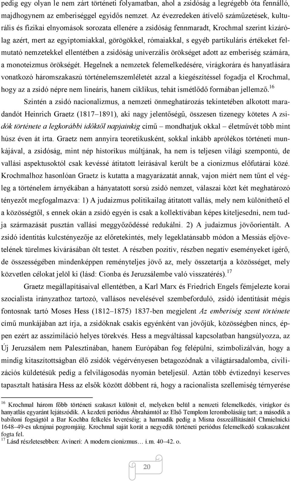 egyéb partikuláris értékeket felmutató nemzetekkel ellentétben a zsidóság univerzális örökséget adott az emberiség számára, a monoteizmus örökségét.