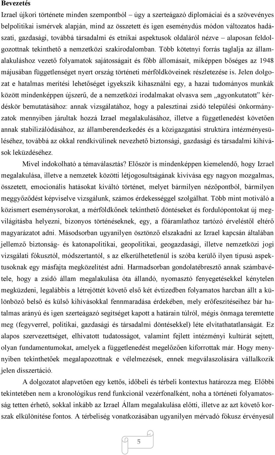 Több kötetnyi forrás taglalja az államalakuláshoz vezető folyamatok sajátosságait és főbb állomásait, miképpen bőséges az 1948 májusában függetlenséget nyert ország történeti mérföldköveinek