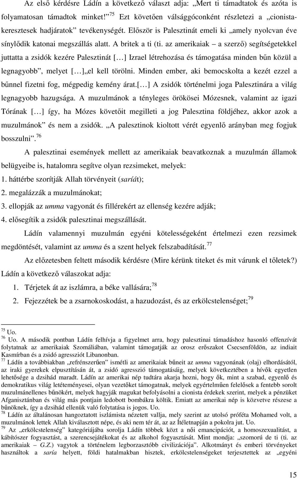 az amerikaiak a szerző) segítségetekkel juttatta a zsidók kezére Palesztinát [ ] Izrael létrehozása és támogatása minden bűn közül a legnagyobb, melyet [ ] el kell törölni.