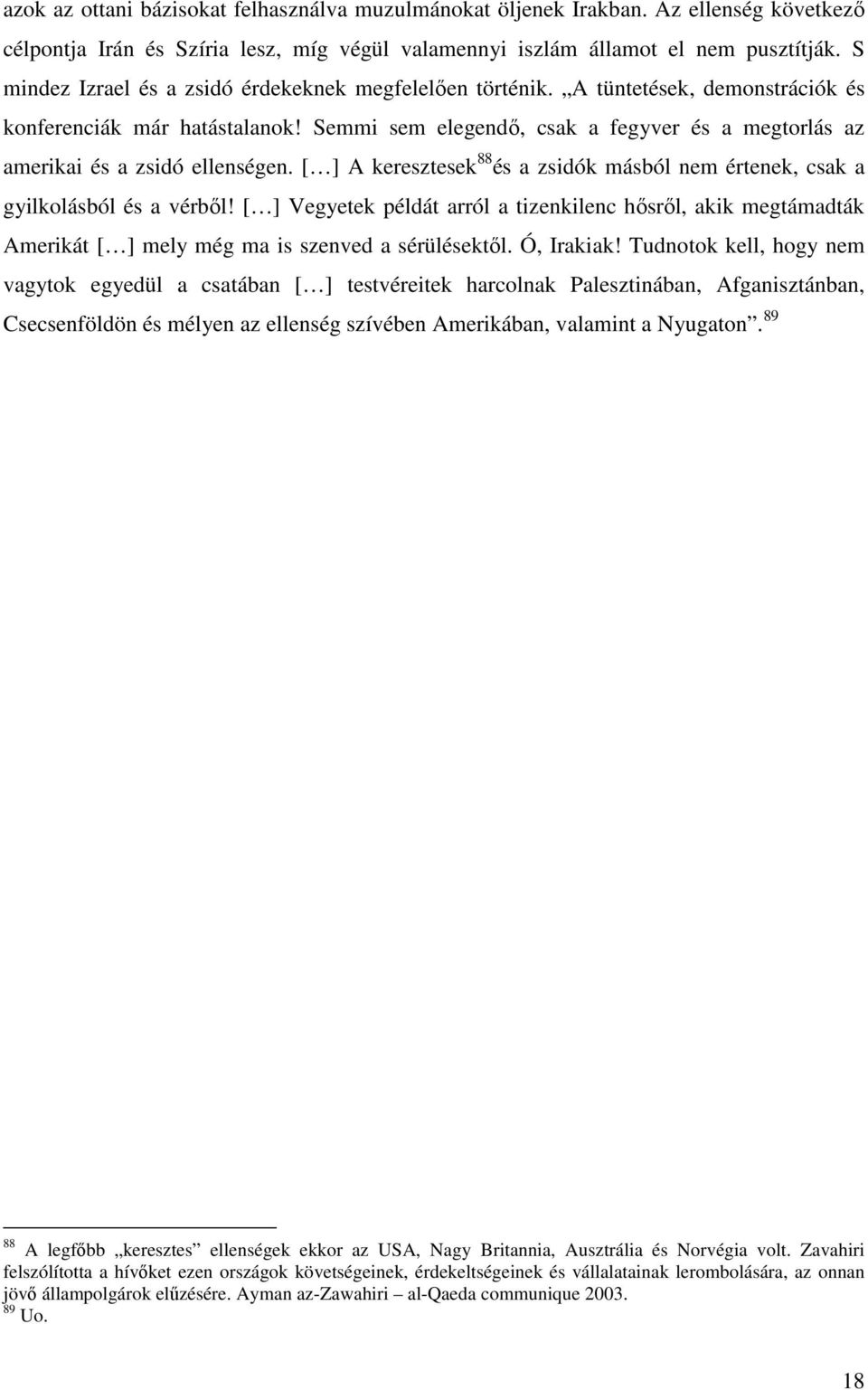 Semmi sem elegendő, csak a fegyver és a megtorlás az amerikai és a zsidó ellenségen. [ ] A keresztesek 88 és a zsidók másból nem értenek, csak a gyilkolásból és a vérből!