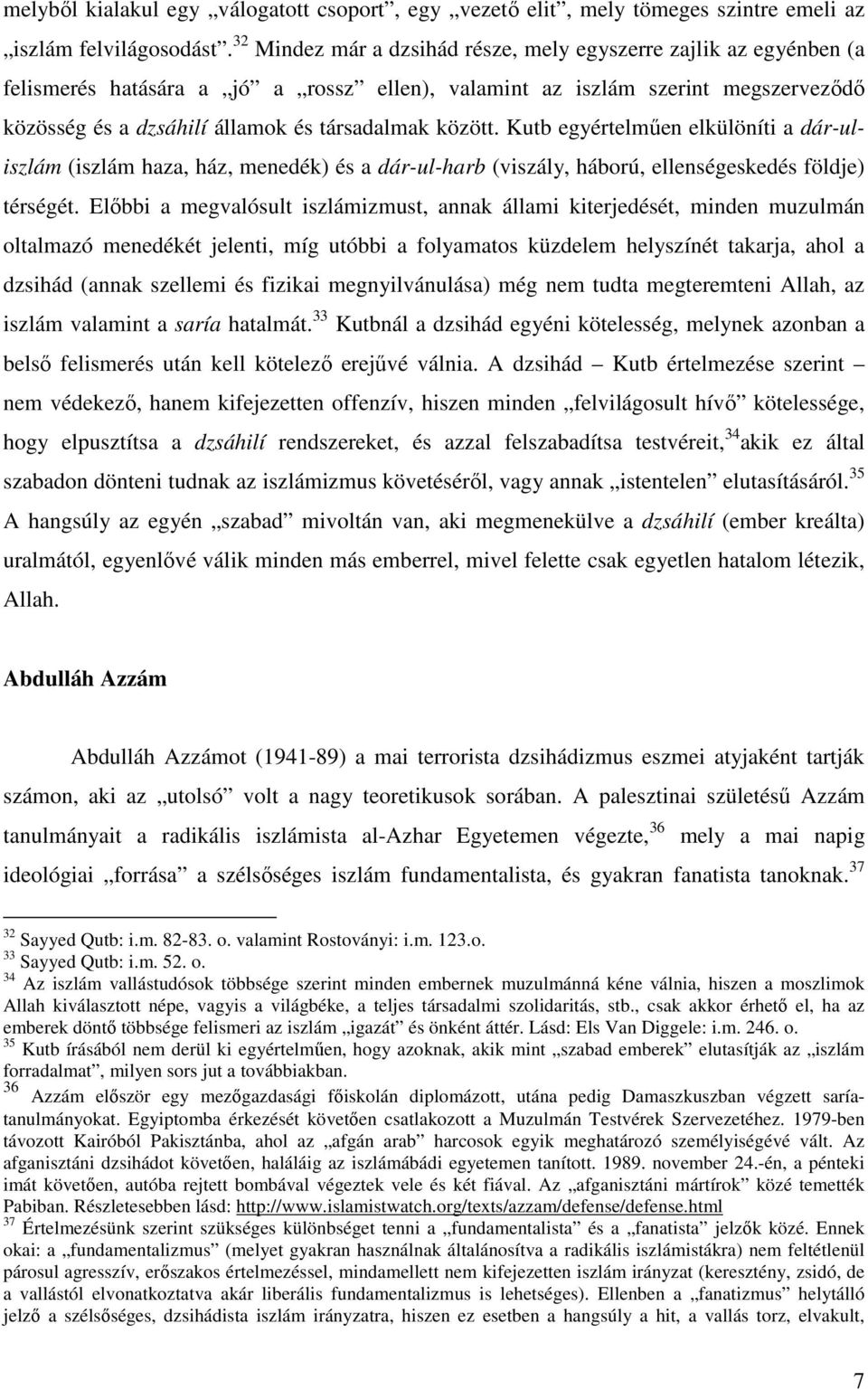 között. Kutb egyértelműen elkülöníti a dár-uliszlám (iszlám haza, ház, menedék) és a dár-ul-harb (viszály, háború, ellenségeskedés földje) térségét.