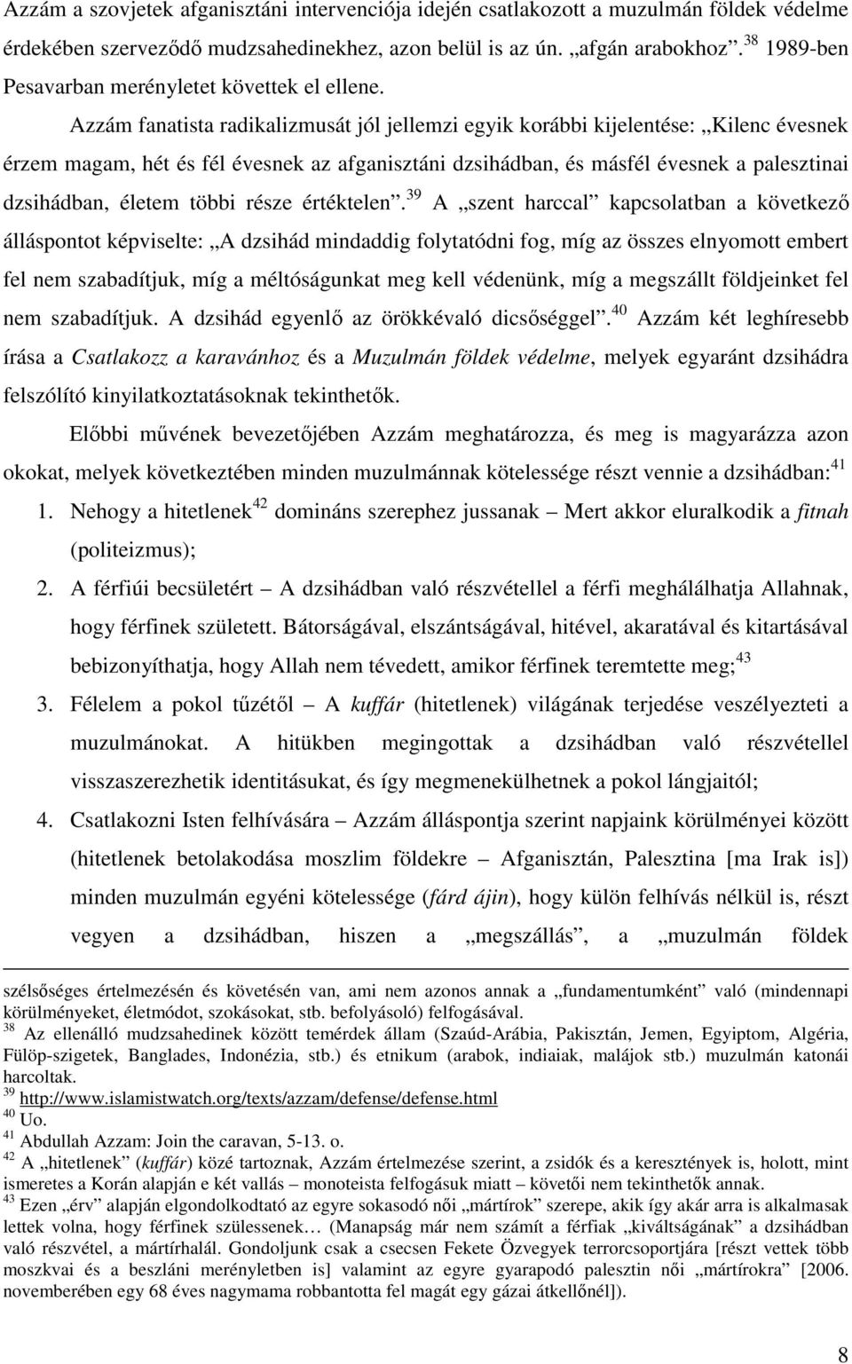 Azzám fanatista radikalizmusát jól jellemzi egyik korábbi kijelentése: Kilenc évesnek érzem magam, hét és fél évesnek az afganisztáni dzsihádban, és másfél évesnek a palesztinai dzsihádban, életem