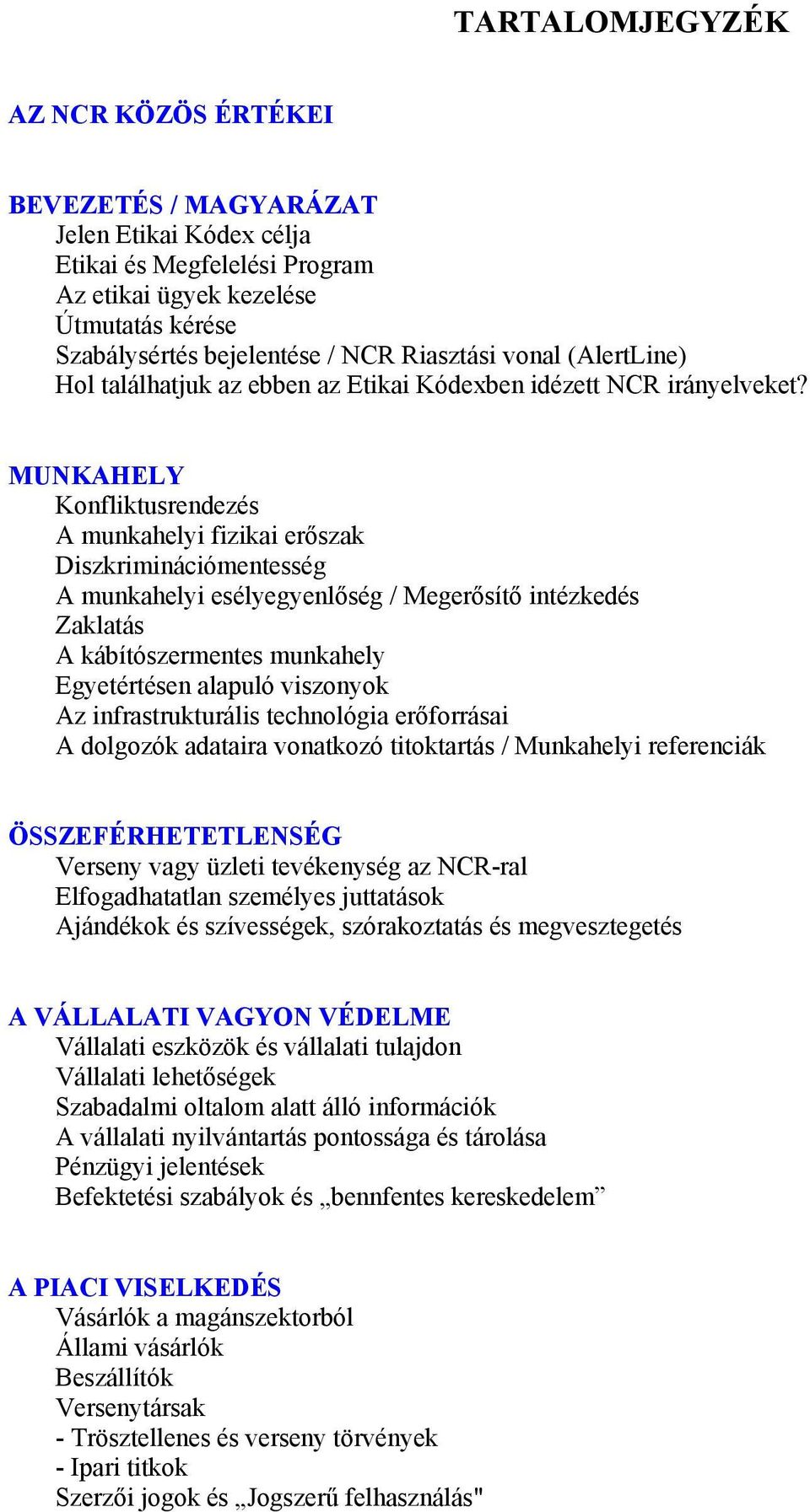 MUNKAHELY Konfliktusrendezés A munkahelyi fizikai erőszak Diszkriminációmentesség A munkahelyi esélyegyenlőség / Megerősítő intézkedés Zaklatás A kábítószermentes munkahely Egyetértésen alapuló