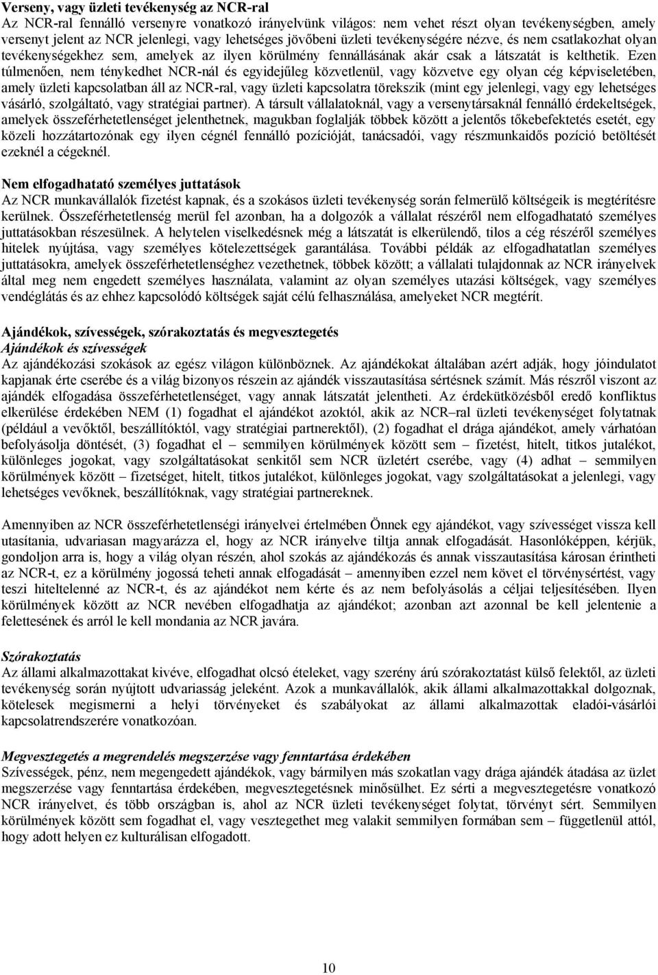 Ezen túlmenően, nem ténykedhet NCR-nál és egyidejűleg közvetlenül, vagy közvetve egy olyan cég képviseletében, amely üzleti kapcsolatban áll az NCR-ral, vagy üzleti kapcsolatra törekszik (mint egy