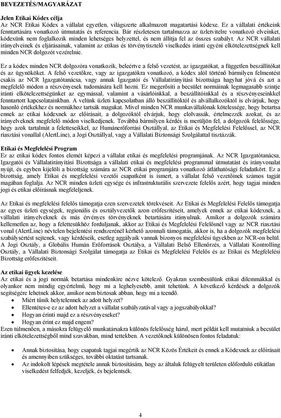 Bár részletesen tartalmazza az üzletvitelre vonatkozó elveinket, kódexünk nem foglalkozik minden lehetséges helyzettel, és nem állítja fel az összes szabályt.