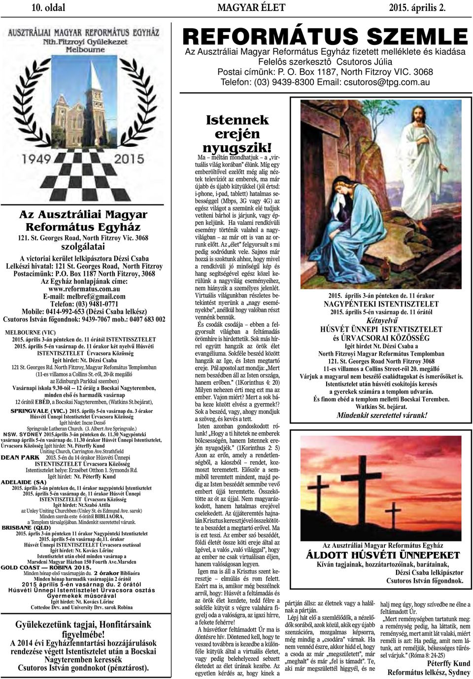3068 szolgálatai A victoriai kerület lelkipásztora Dézsi Csaba Lelkészi hivatal: 121 St. Georges Road, North Fitzroy Postacímünk: P.O. Box 1187 North Fitzroy, 3068 Az Egyház honlapjának címe: www.