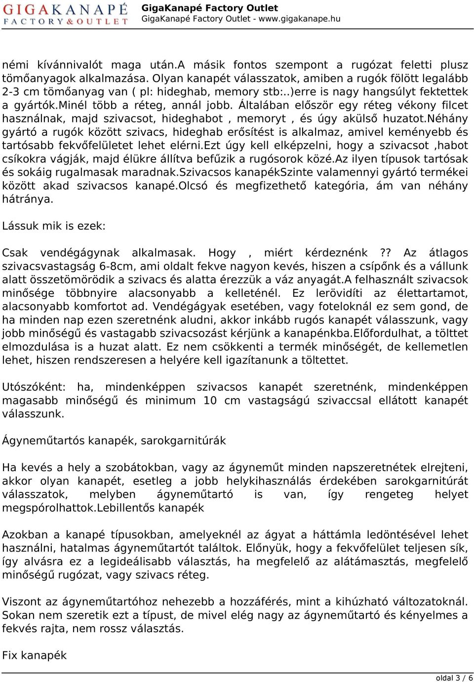 Általában először egy réteg vékony filcet használnak, majd szivacsot, hideghabot, memoryt, és úgy akülső huzatot.