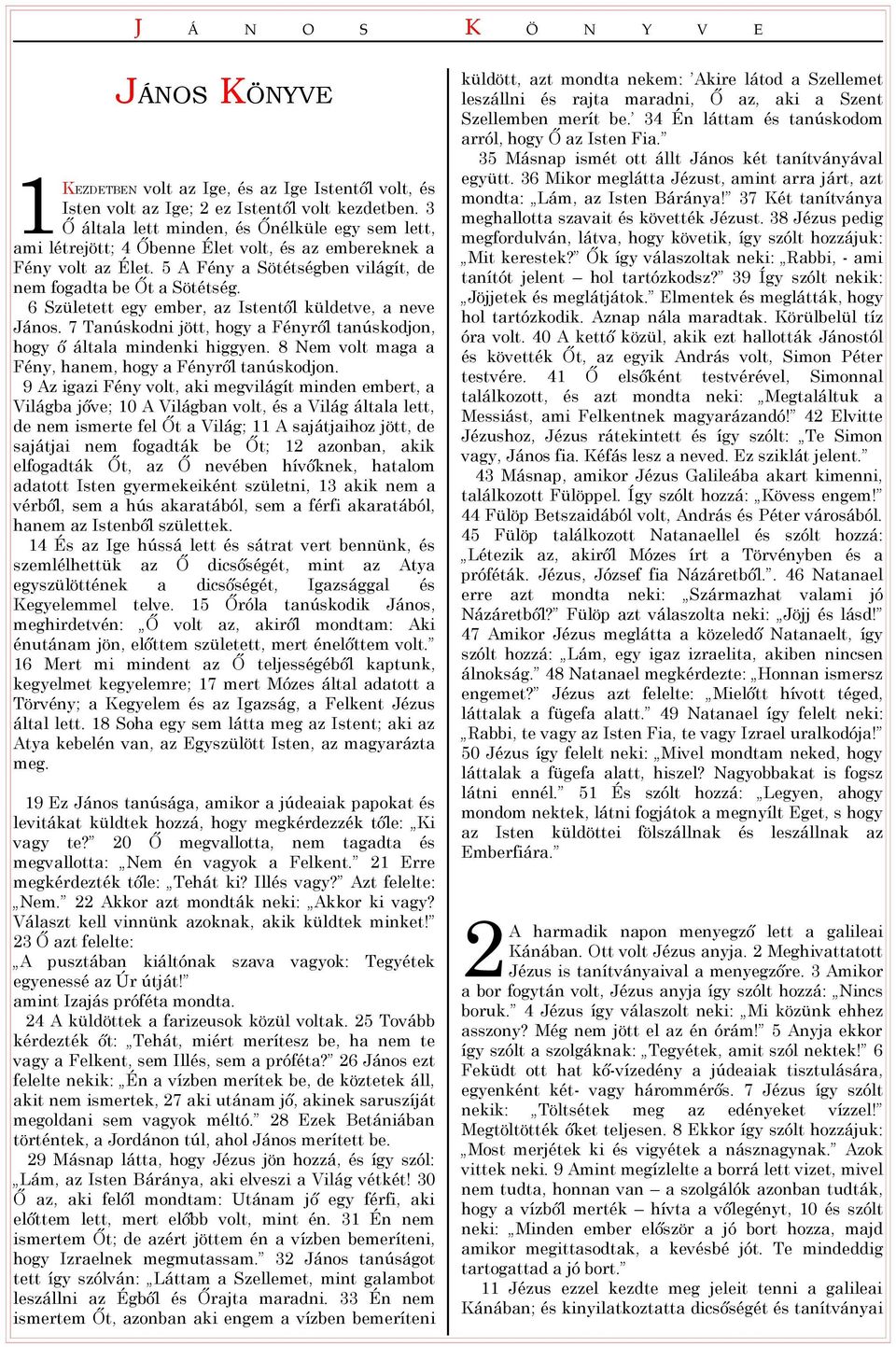 6 Született egy ember, az Istentől küldetve, a neve János. 7 Tanúskodni jött, hogy a Fényről tanúskodjon, hogy ő általa mindenki higgyen. 8 Nem volt maga a Fény, hanem, hogy a Fényről tanúskodjon.