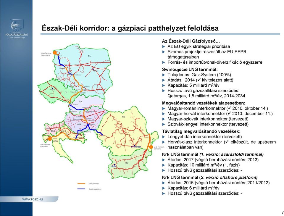 Qatargas, 1,5 milliárd m 3 /év, 2014-2034 Megvalósítandó vezetékek alapesetben: Magyar-román interkonnektor ( 2010. október 14.) Magyar-horvát interkonnektor ( 2010. december 11.