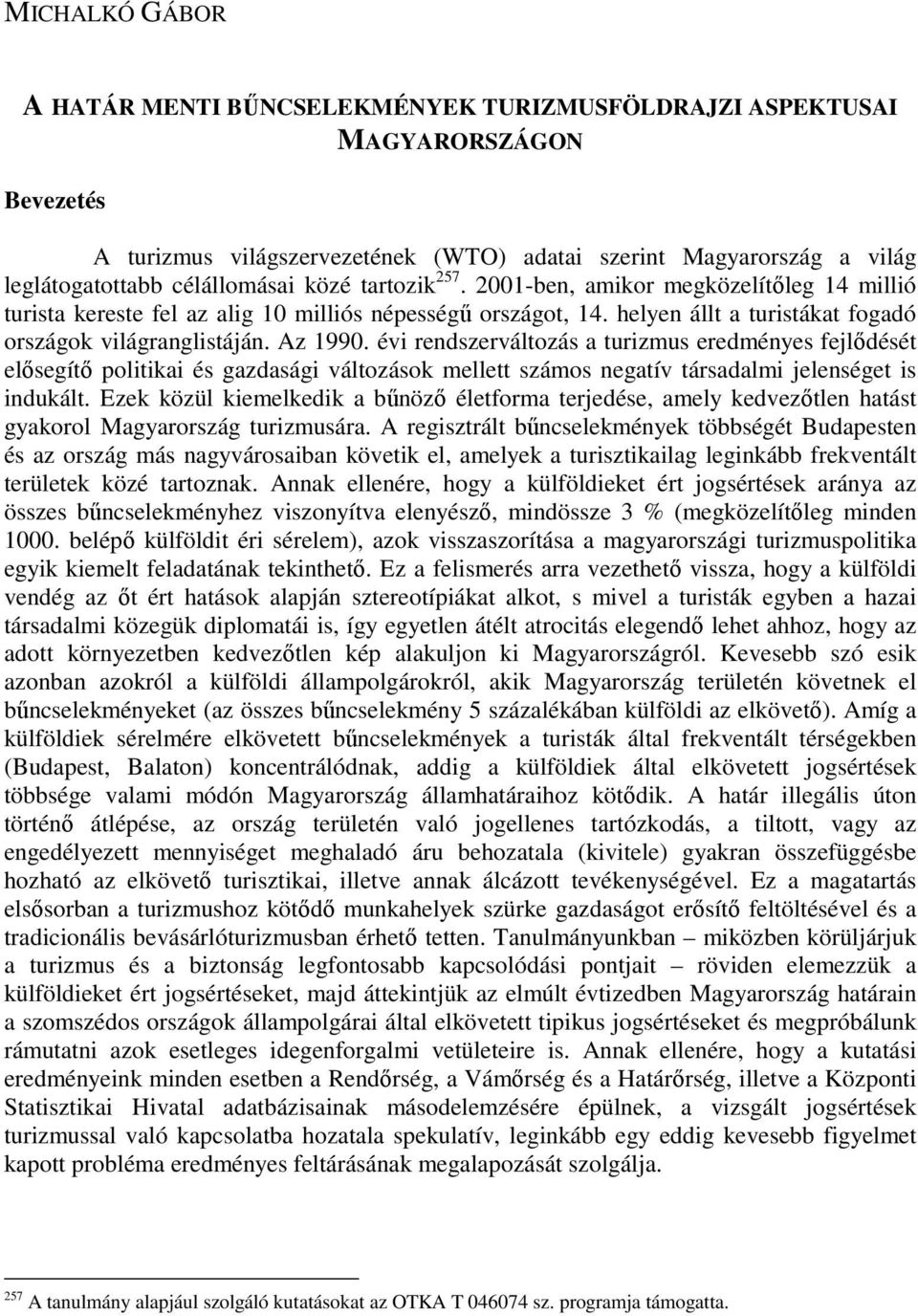 Az 1990. évi rendszerváltozás a turizmus eredményes fejlıdését elısegítı politikai és gazdasági változások mellett számos negatív társadalmi jelenséget is indukált.