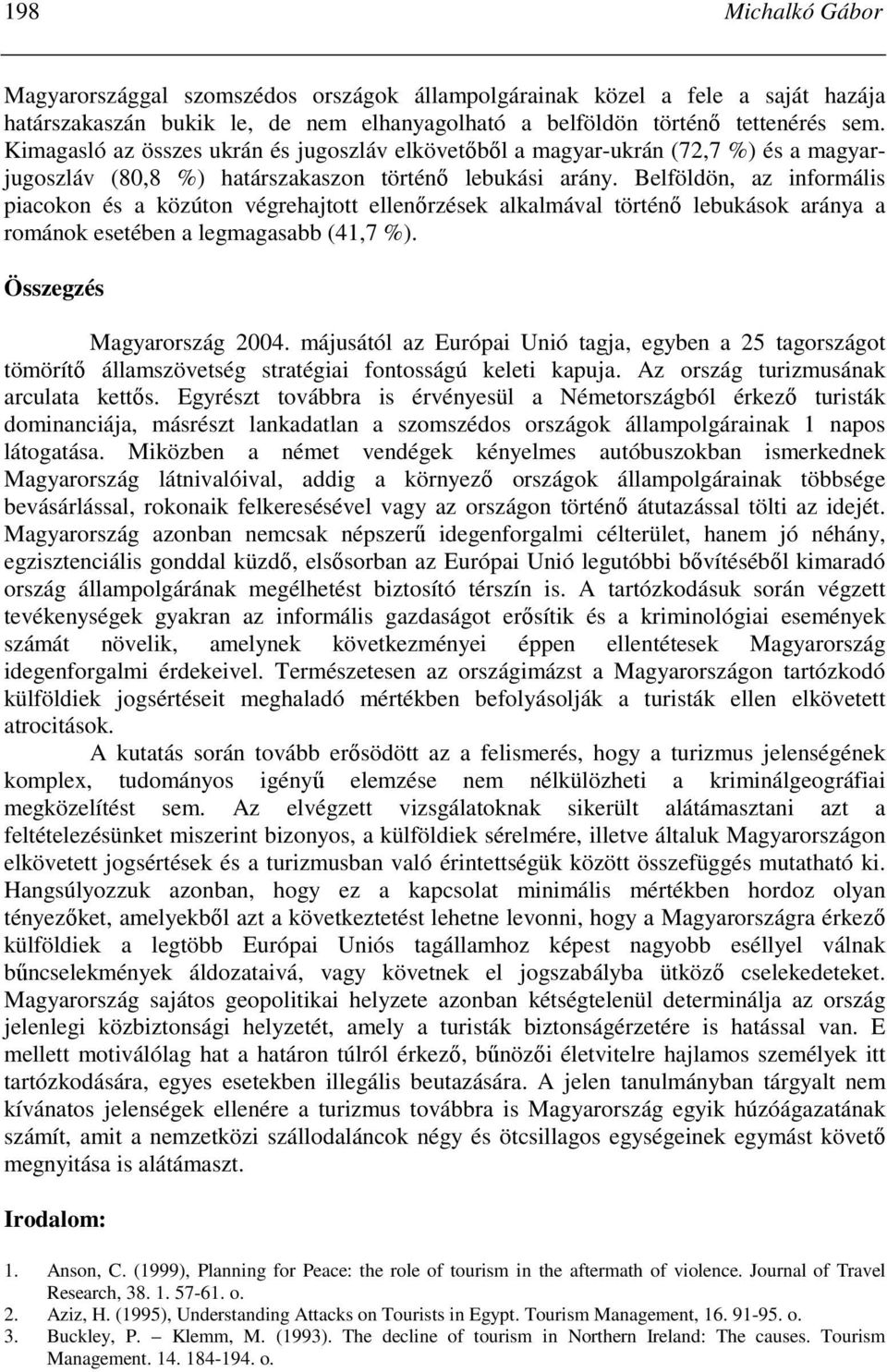 Belföldön, az informális piacokon és a közúton végrehajtott ellenırzések alkalmával történı lebukások aránya a románok esetében a legmagasabb (41,7 %). Összegzés Magyarország 2004.