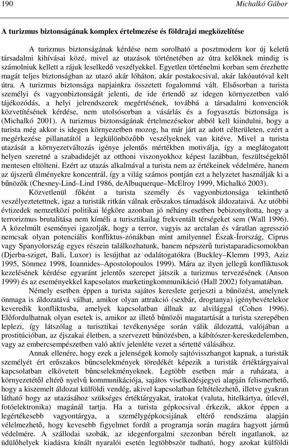 Egyetlen történelmi korban sem érezhette magát teljes biztonságban az utazó akár lóháton, akár postakocsival, akár lakóautóval kelt útra. A turizmus biztonsága napjainkra összetett fogalommá vált.