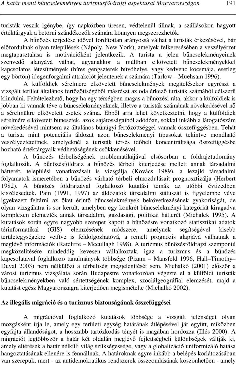 A bőnözés terjedése idıvel fordítottan arányossá válhat a turisták érkezésével, bár elıfordulnak olyan települések (Nápoly, New York), amelyek felkeresésében a veszélyérzet megtapasztalása is