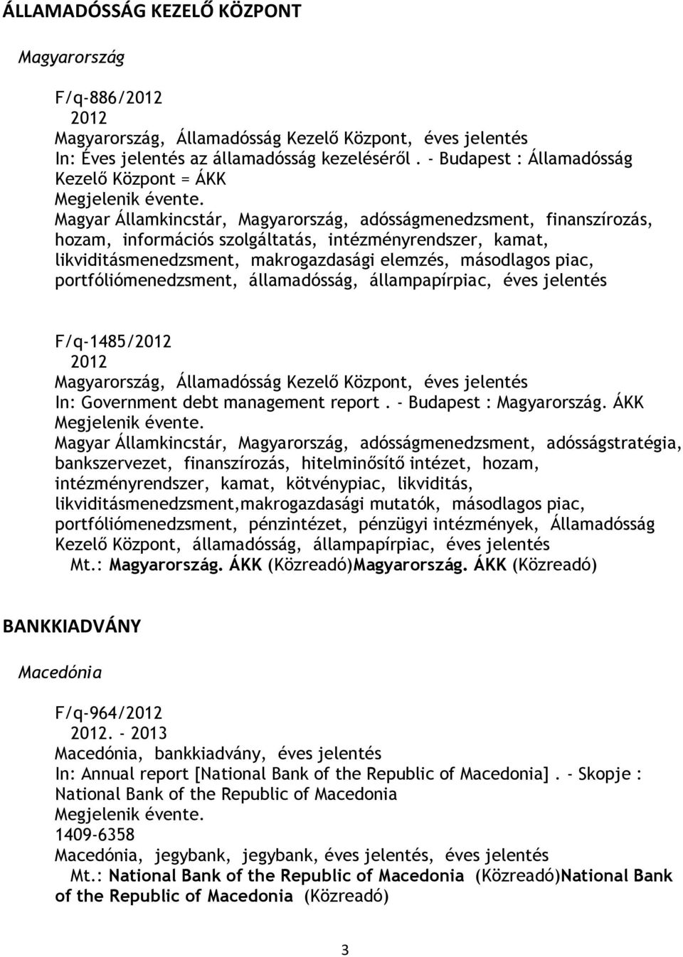 makrogazdasági elemzés, másodlagos piac, portfóliómenedzsment, államadósság, állampapírpiac, éves jelentés F/q-1485/2012 2012 Magyarország, Államadósság Kezelő Központ, éves jelentés In: Government