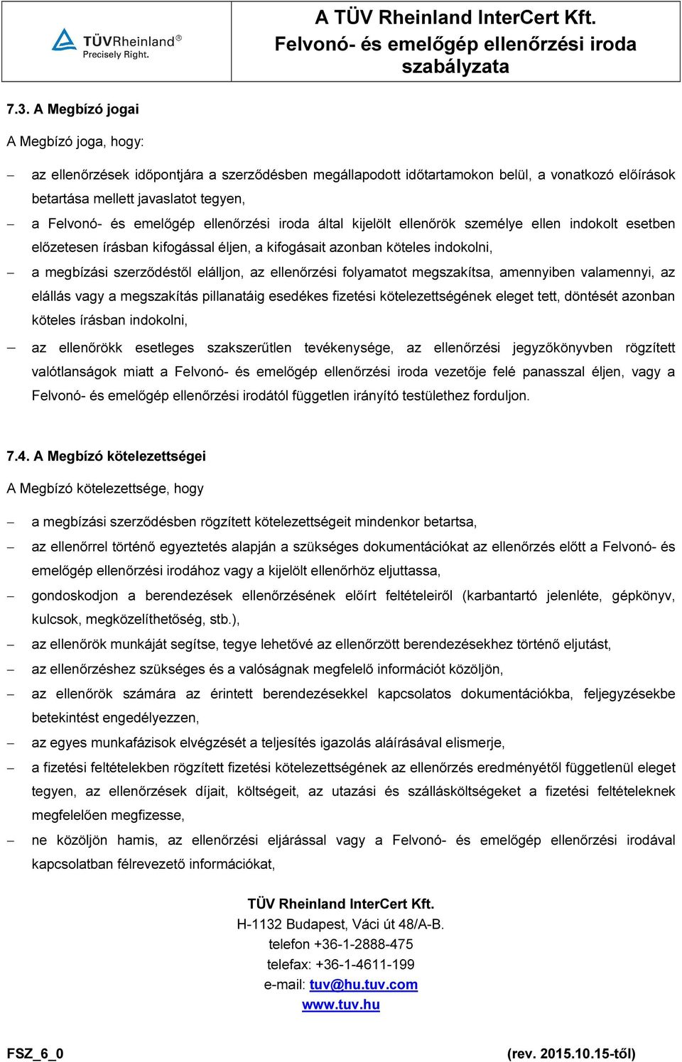 amennyiben valamennyi, az elállás vagy a megszakítás pillanatáig esedékes fizetési kötelezettségének eleget tett, döntését azonban köteles írásban indokolni, az ellenőrökk esetleges szakszerűtlen