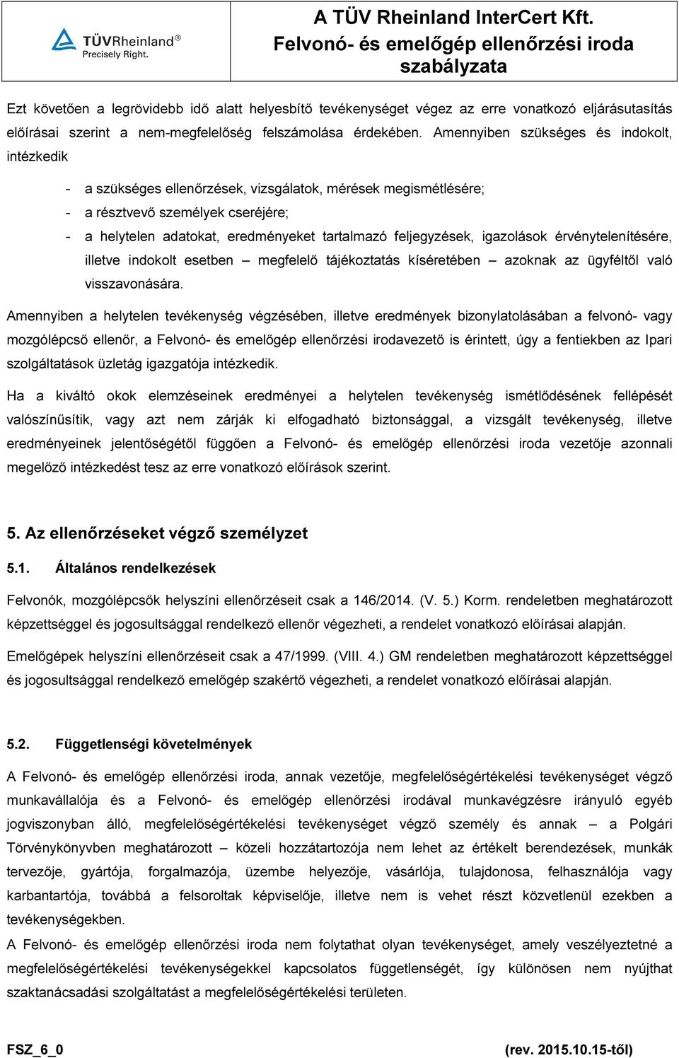 feljegyzések, igazolások érvénytelenítésére, illetve indokolt esetben megfelelő tájékoztatás kíséretében azoknak az ügyféltől való visszavonására.