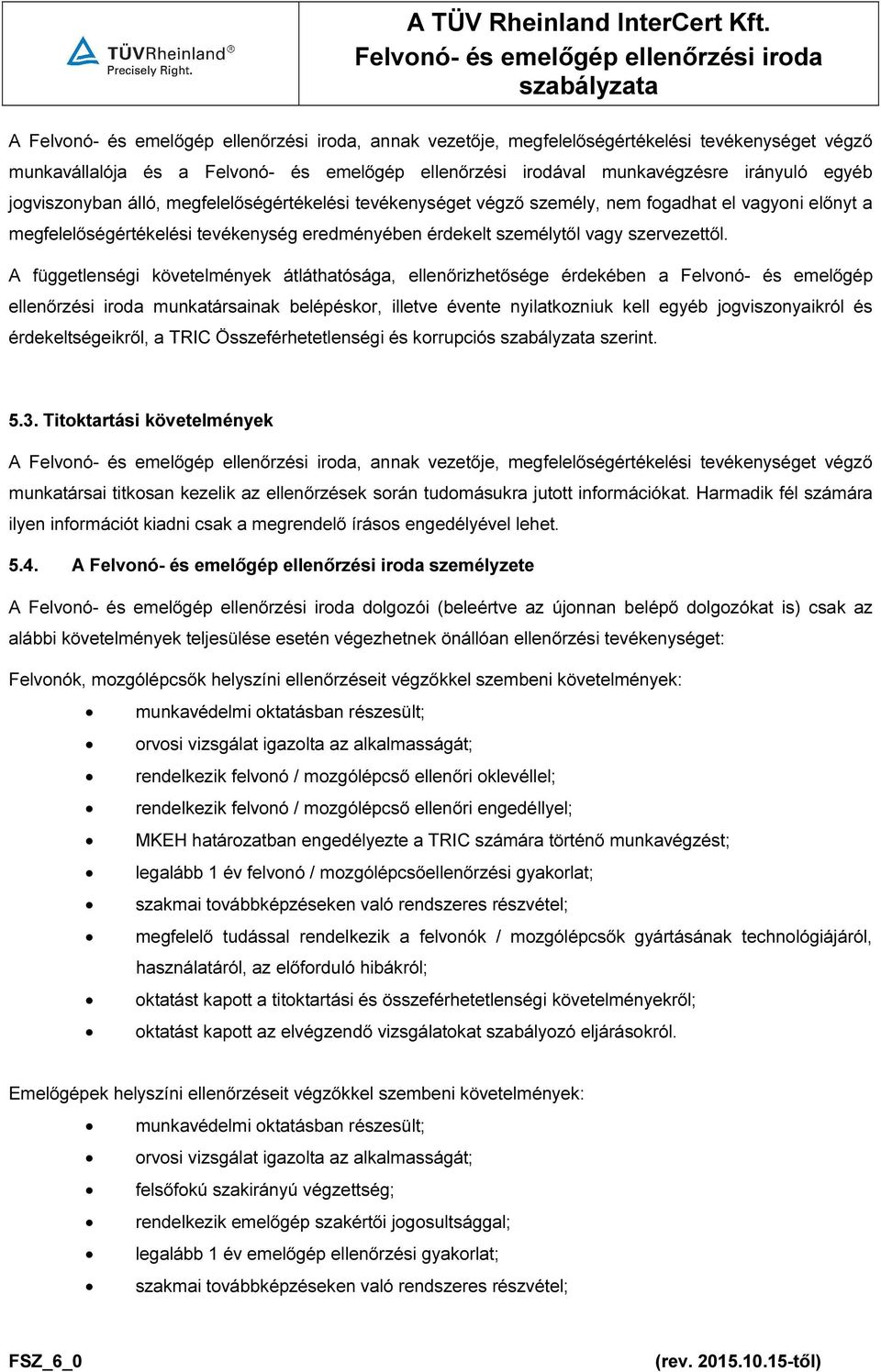 A függetlenségi követelmények átláthatósága, ellenőrizhetősége érdekében a Felvonó- és emelőgép ellenőrzési iroda munkatársainak belépéskor, illetve évente nyilatkozniuk kell egyéb jogviszonyaikról