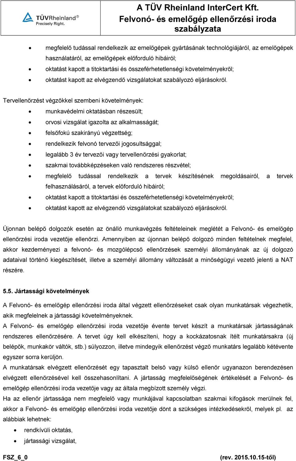 Tervellenőrzést végzőkkel szembeni követelmények: munkavédelmi oktatásban részesült; orvosi vizsgálat igazolta az alkalmasságát; felsőfokú szakirányú végzettség; rendelkezik felvonó tervezői