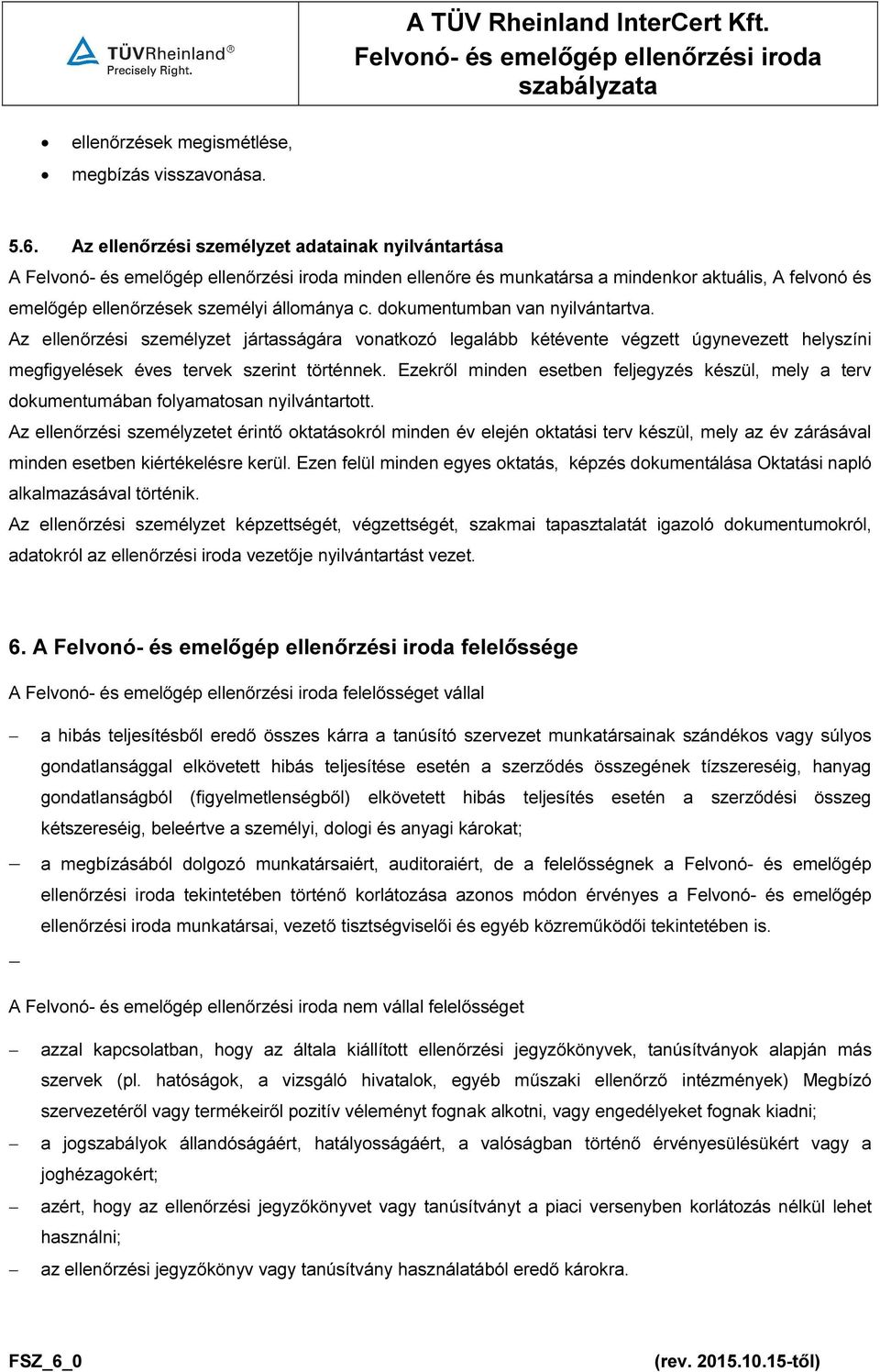 Az ellenőrzési személyzet jártasságára vonatkozó legalább kétévente végzett úgynevezett helyszíni megfigyelések éves tervek szerint történnek.