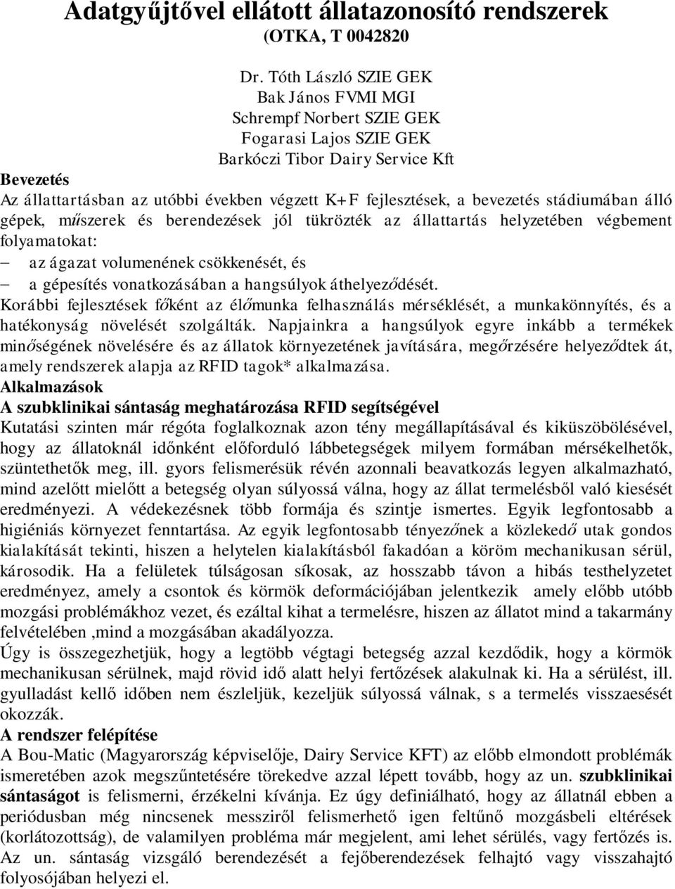 bevezetés stádiumában álló gépek, műszerek és berendezések jól tükrözték az állattartás helyzetében végbement folyamatokat: az ágazat volumenének csökkenését, és a gépesítés vonatkozásában a