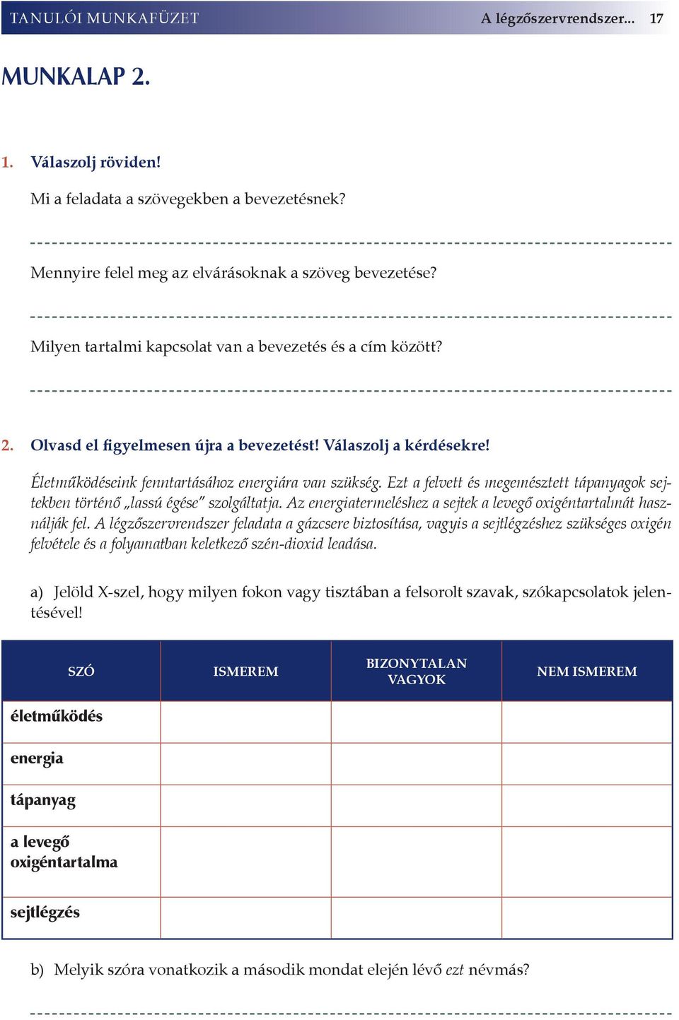 Ezt a felvett és megemésztett tápanyagok sejtekben történő lassú égése szolgáltatja. Az energiatermeléshez a sejtek a levegő oxigéntartalmát használják fel.