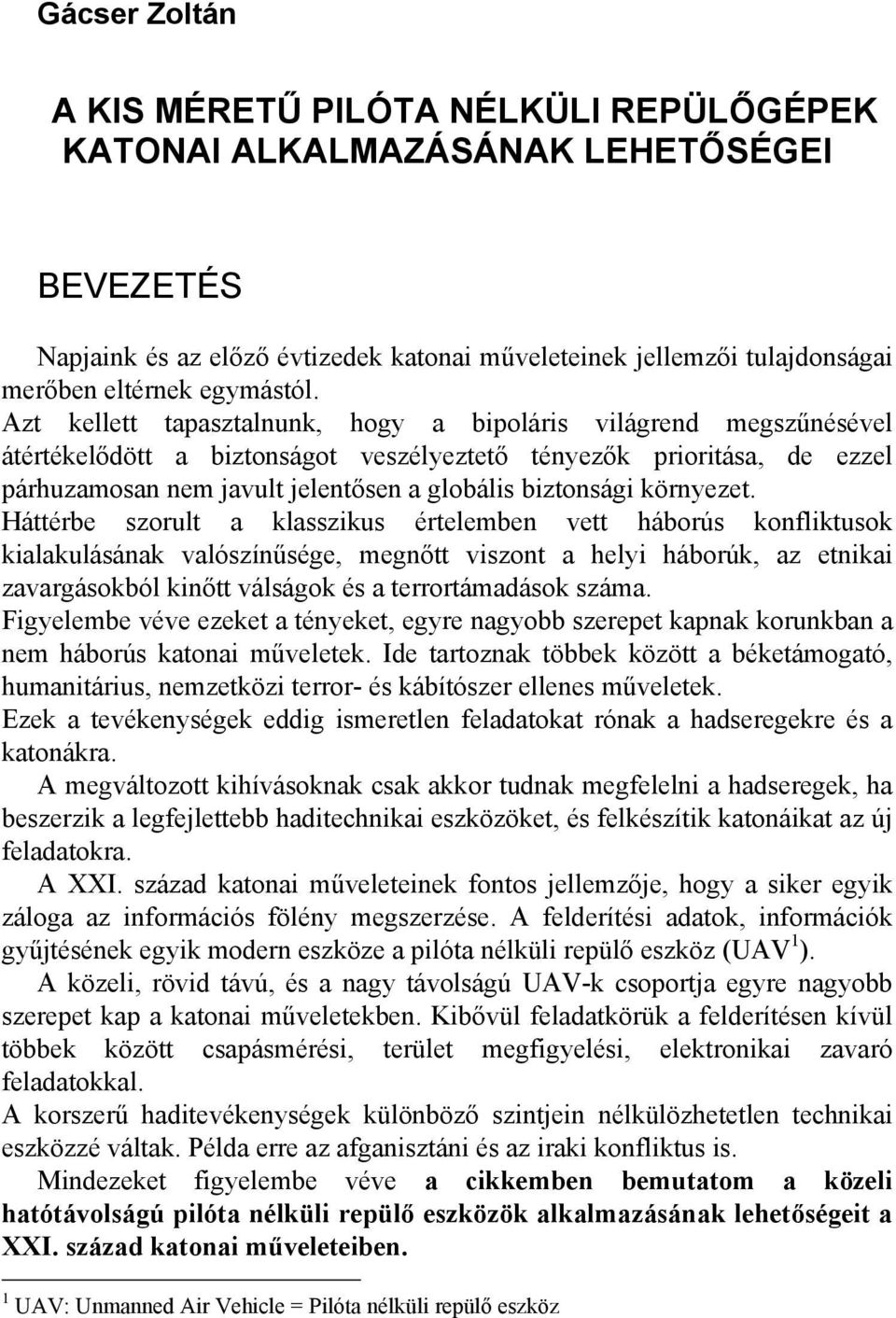 Azt kellett tapasztalnunk, hogy a bipoláris világrend megszűnésével átértékelődött a biztonságot veszélyeztető tényezők prioritása, de ezzel párhuzamosan nem javult jelentősen a globális biztonsági