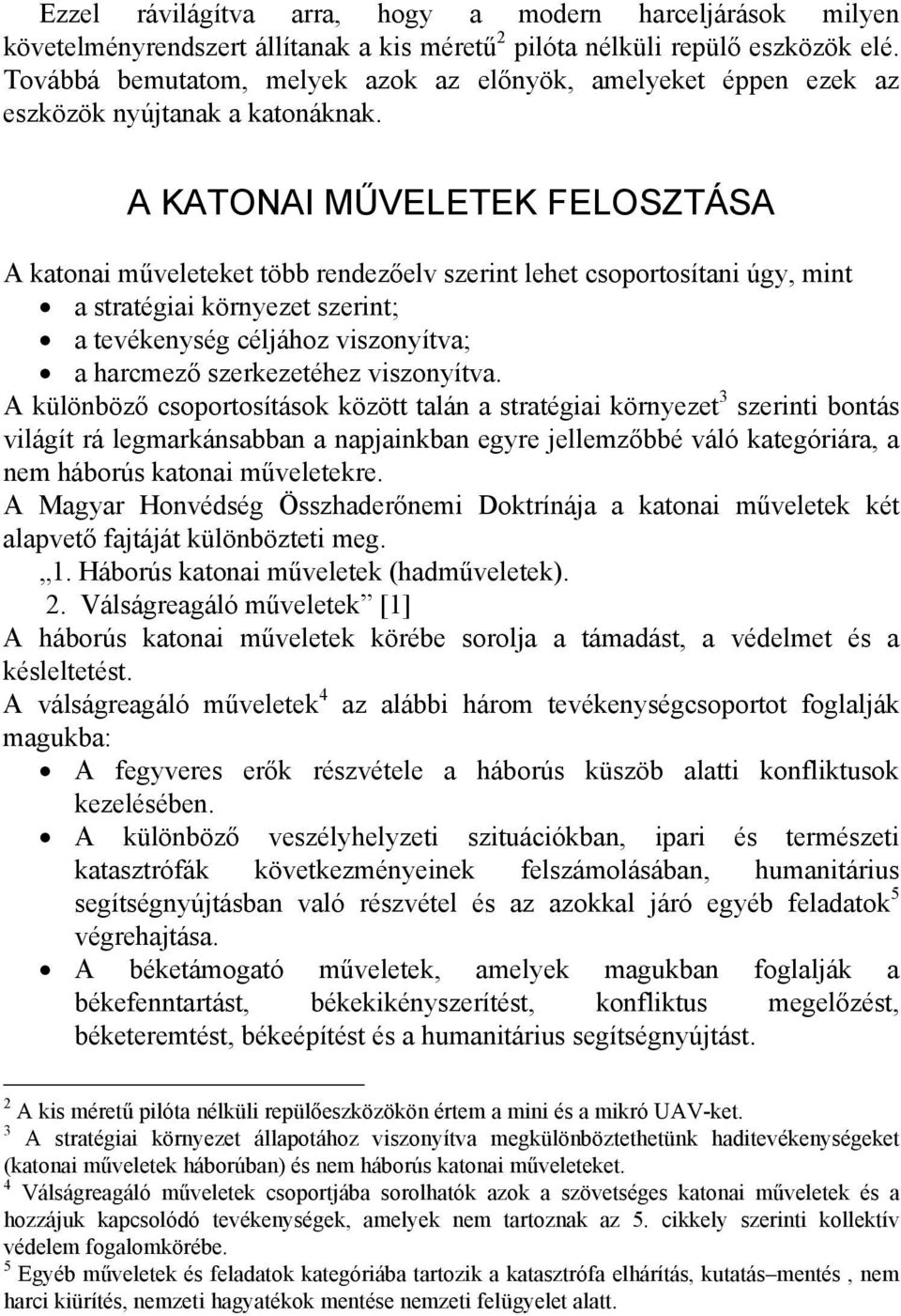 A KATONAI MŰVELETEK FELOSZTÁSA A katonai műveleteket több rendezőelv szerint lehet csoportosítani úgy, mint a stratégiai környezet szerint; a tevékenység céljához viszonyítva; a harcmező