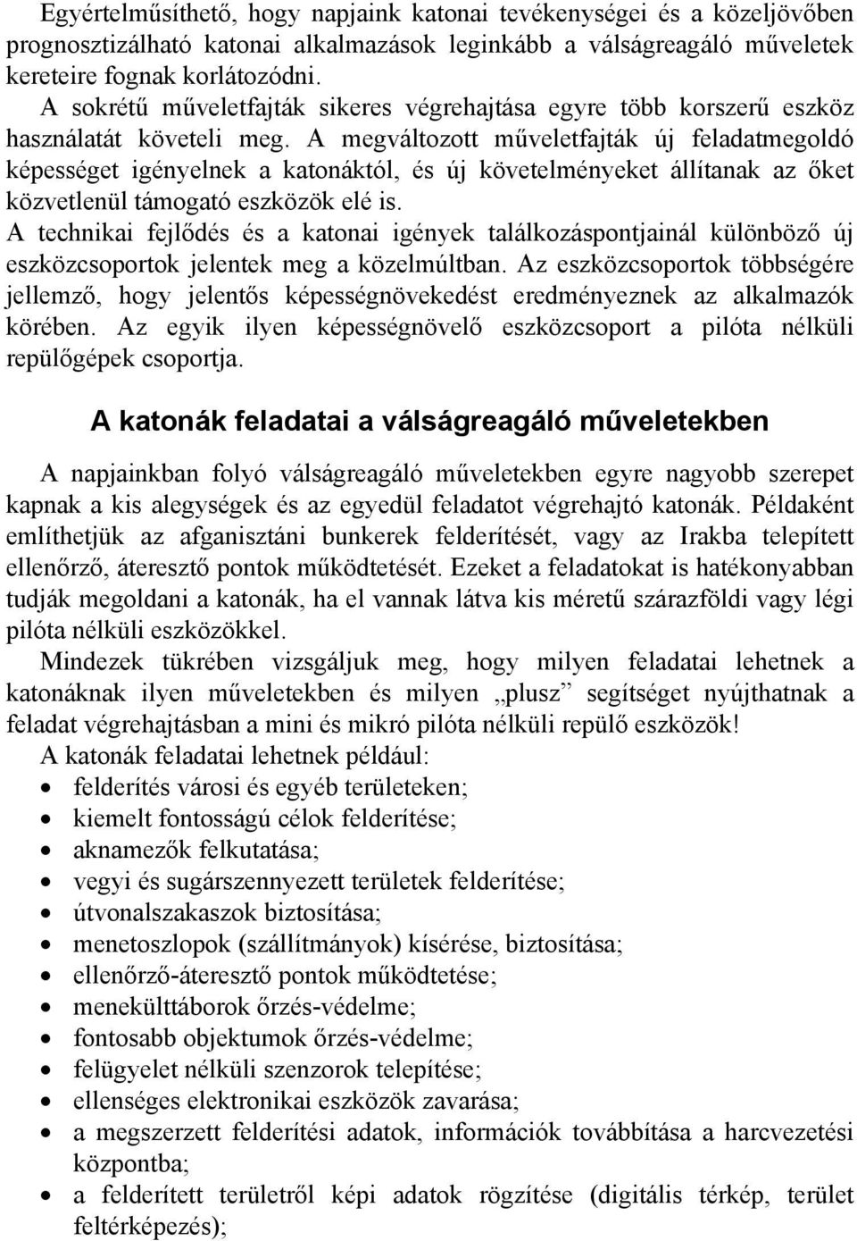 A megváltozott műveletfajták új feladatmegoldó képességet igényelnek a katonáktól, és új követelményeket állítanak az őket közvetlenül támogató eszközök elé is.