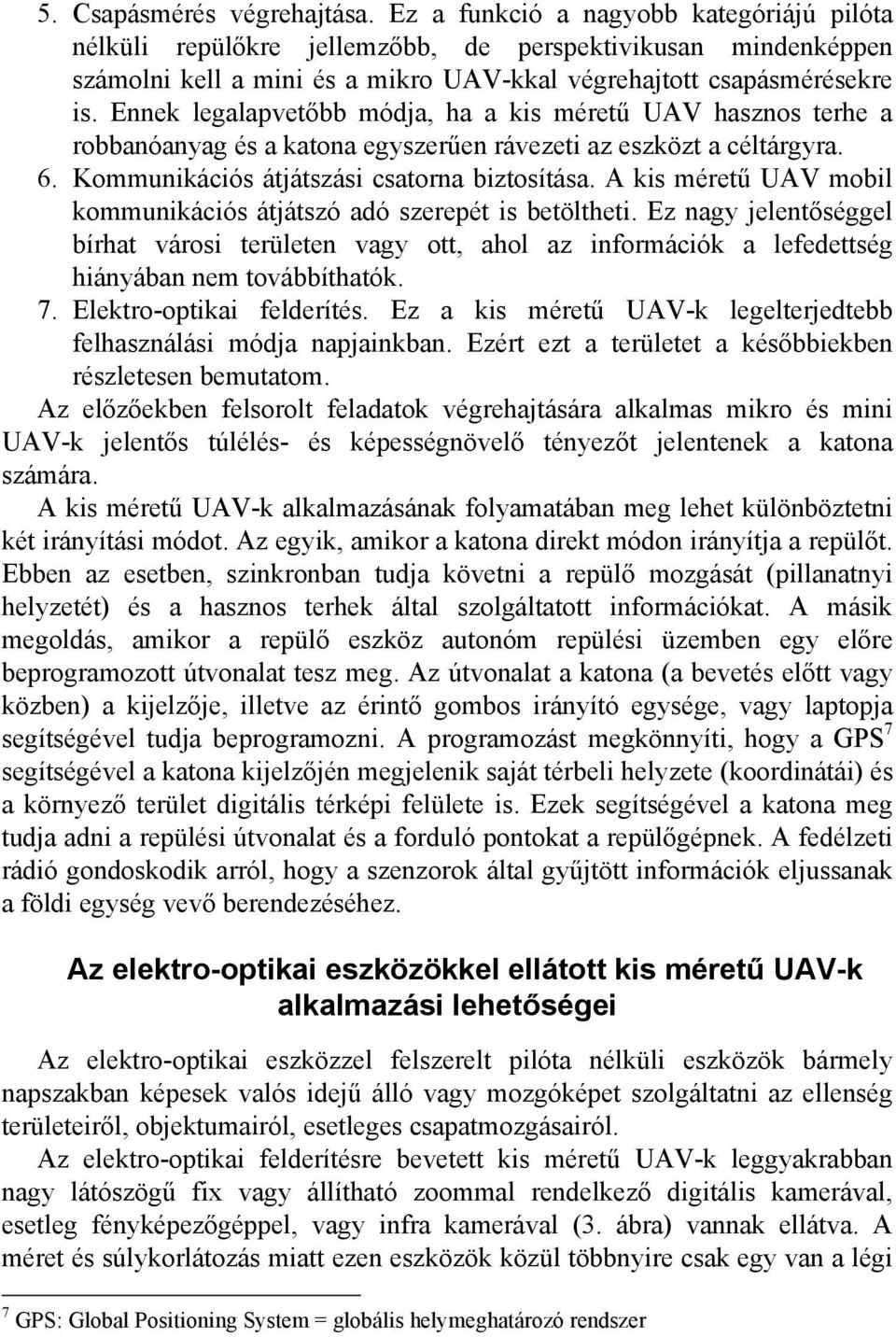 Ennek legalapvetőbb módja, ha a kis méretű UAV hasznos terhe a robbanóanyag és a katona egyszerűen rávezeti az eszközt a céltárgyra. 6. Kommunikációs átjátszási csatorna biztosítása.