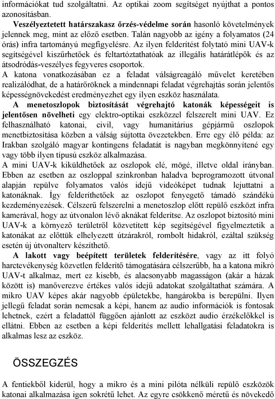 Az ilyen felderítést folytató mini UAV-k segítségével kiszűrhetőek és feltartóztathatóak az illegális határátlépők és az átsodródás-veszélyes fegyveres csoportok.