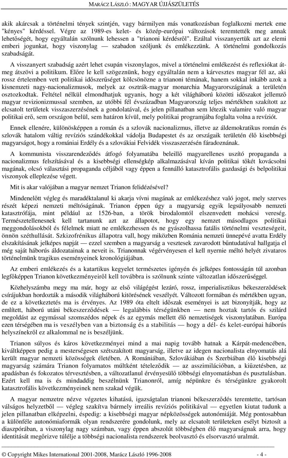 Ezáltal visszanyertük azt az elemi emberi jogunkat, hogy viszonylag szabadon szóljunk és emlékezzünk. A történelmi gondolkozás szabadságát.