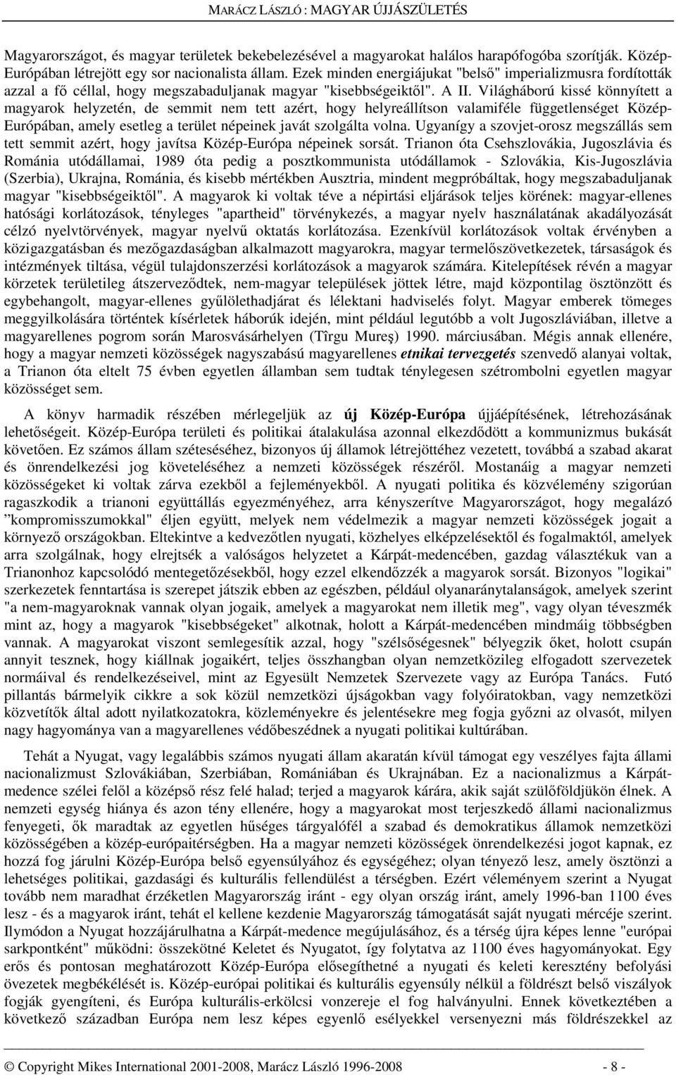 Világháború kissé könnyített a magyarok helyzetén, de semmit nem tett azért, hogy helyreállítson valamiféle függetlenséget Közép- Európában, amely esetleg a terület népeinek javát szolgálta volna.