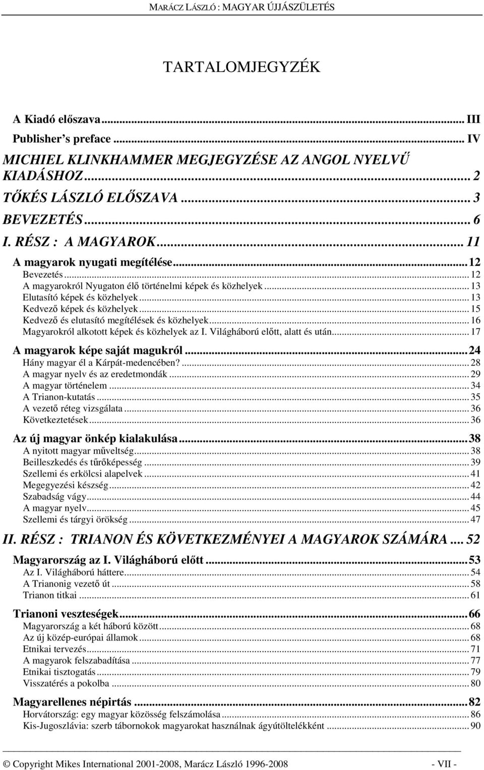 .. 15 Kedvező és elutasító megítélések és közhelyek... 16 Magyarokról alkotott képek és közhelyek az I. Világháború előtt, alatt és után... 17 A magyarok képe saját magukról.