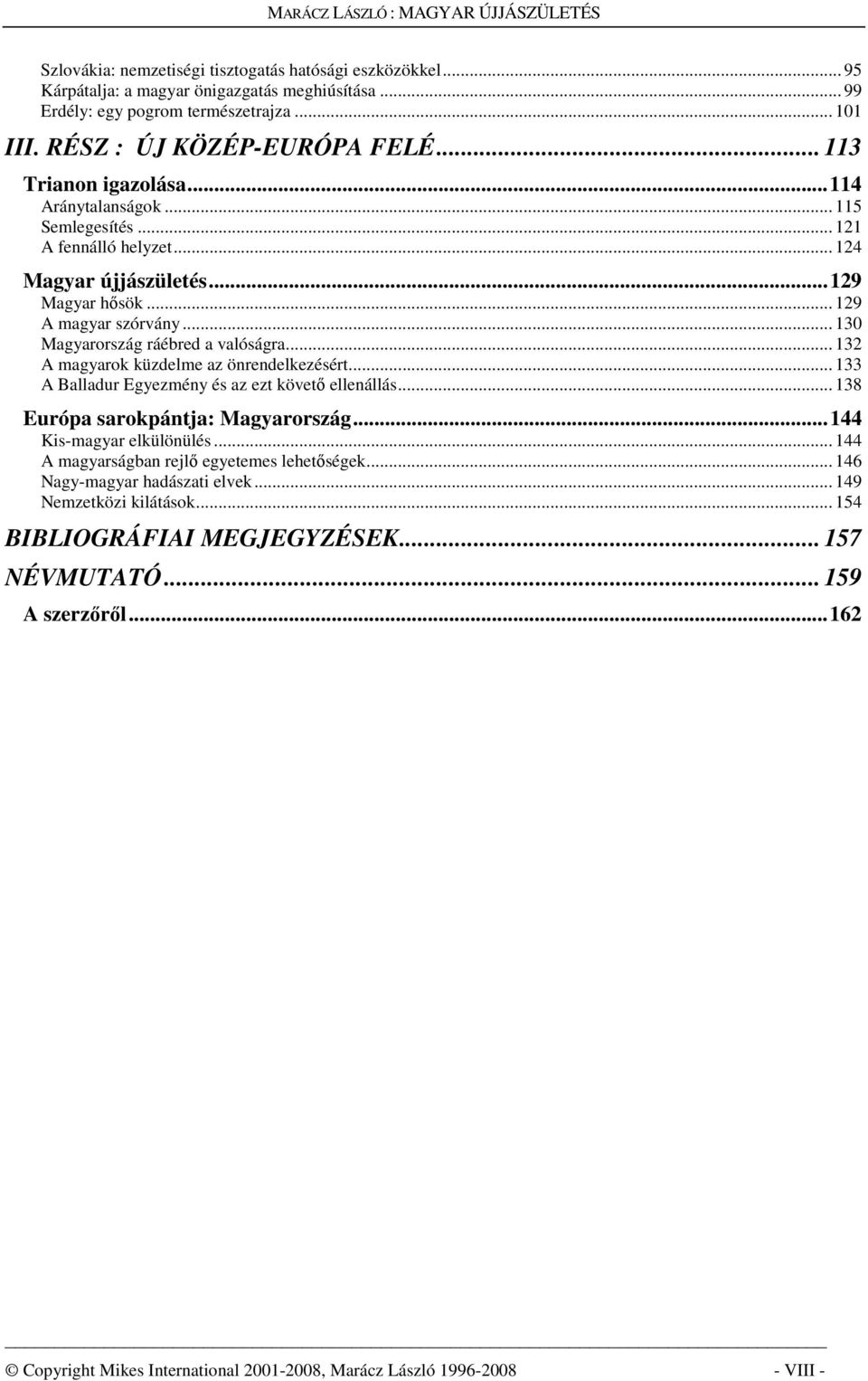 .. 130 Magyarország ráébred a valóságra... 132 A magyarok küzdelme az önrendelkezésért... 133 A Balladur Egyezmény és az ezt követő ellenállás... 138 Európa sarokpántja: Magyarország.