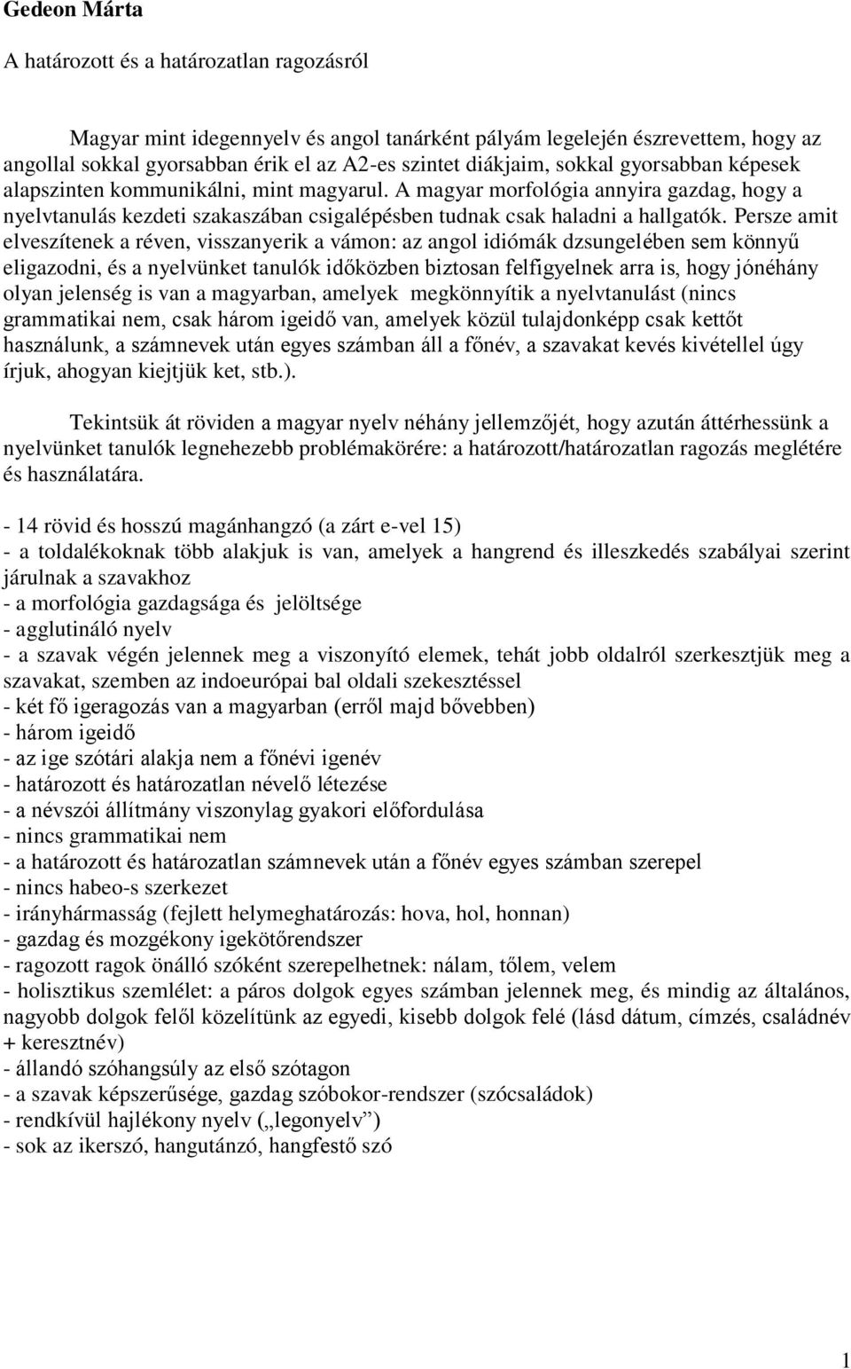 Persze amit elveszítenek a réven, visszanyerik a vámon: az angol idiómák dzsungelében sem könnyű eligazodni, és a nyelvünket tanulók időközben biztosan felfigyelnek arra is, hogy jónéhány olyan