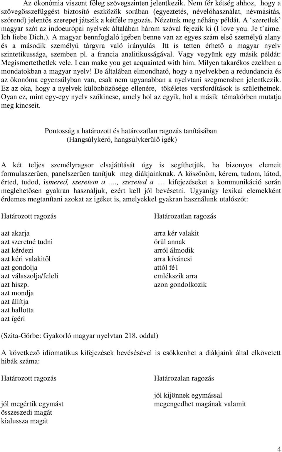 A szeretlek magyar szót az indoeurópai nyelvek általában három szóval fejezik ki (I love you. Je t aime. Ich liebe Dich.).