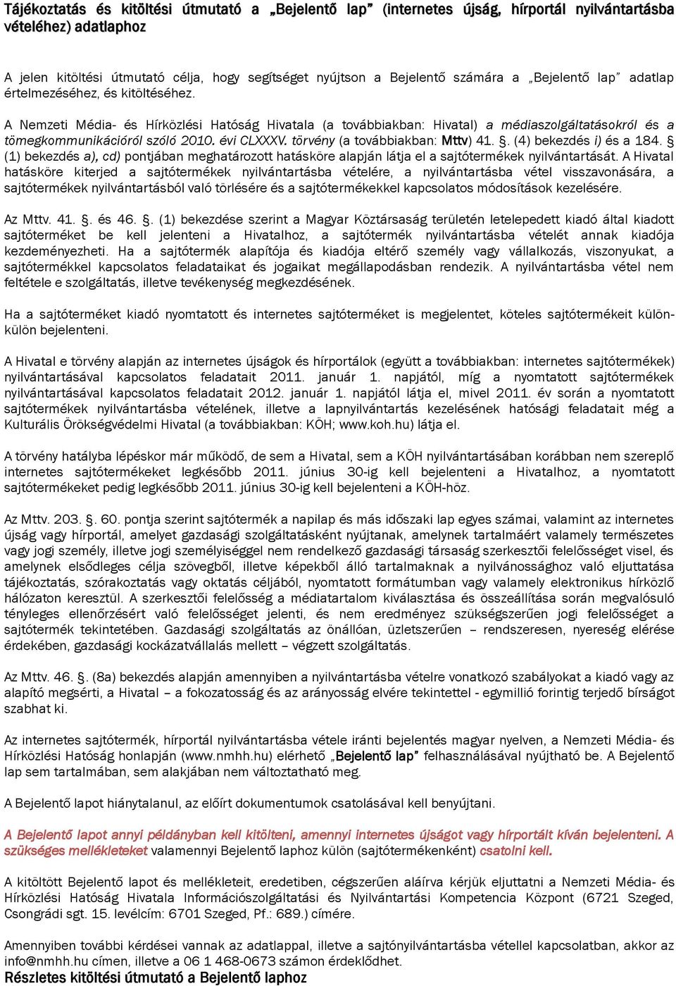 évi CLXXXV. törvény (a továbbiakban: Mttv) 41.. (4) bekezdés i) és a 184. (1) bekezdés a), cd) pontjában meghatározott hatásköre alapján látja el a sajtótermékek nyilvántartását.