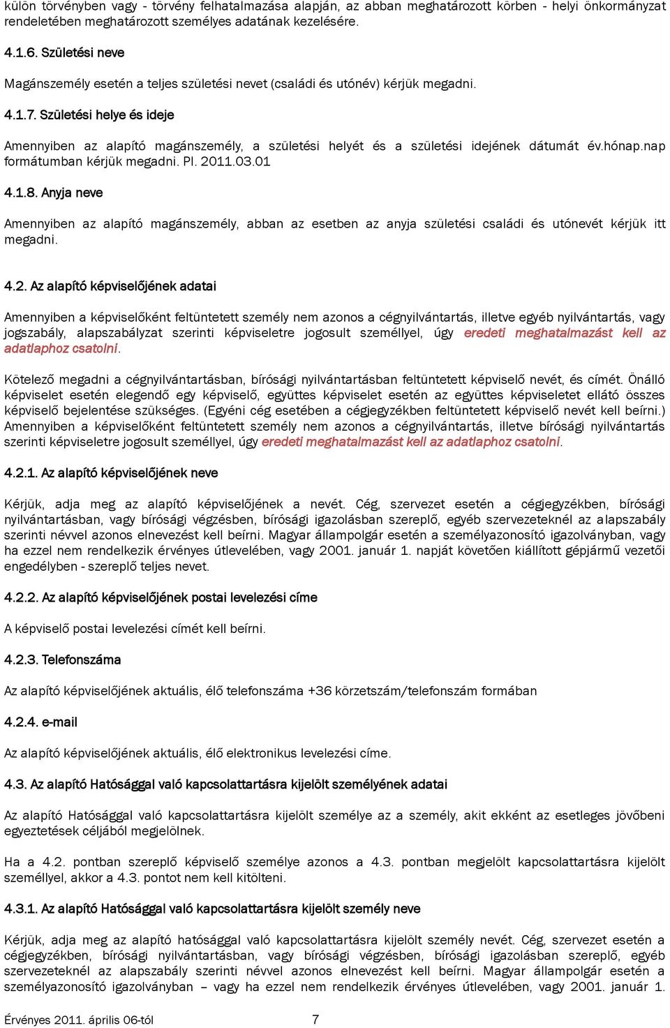 Születési helye és ideje Amennyiben az alapító magánszemély, a születési helyét és a születési idejének dátumát év.hónap.nap formátumban kérjük megadni. Pl. 2011.03.01 4.1.8.