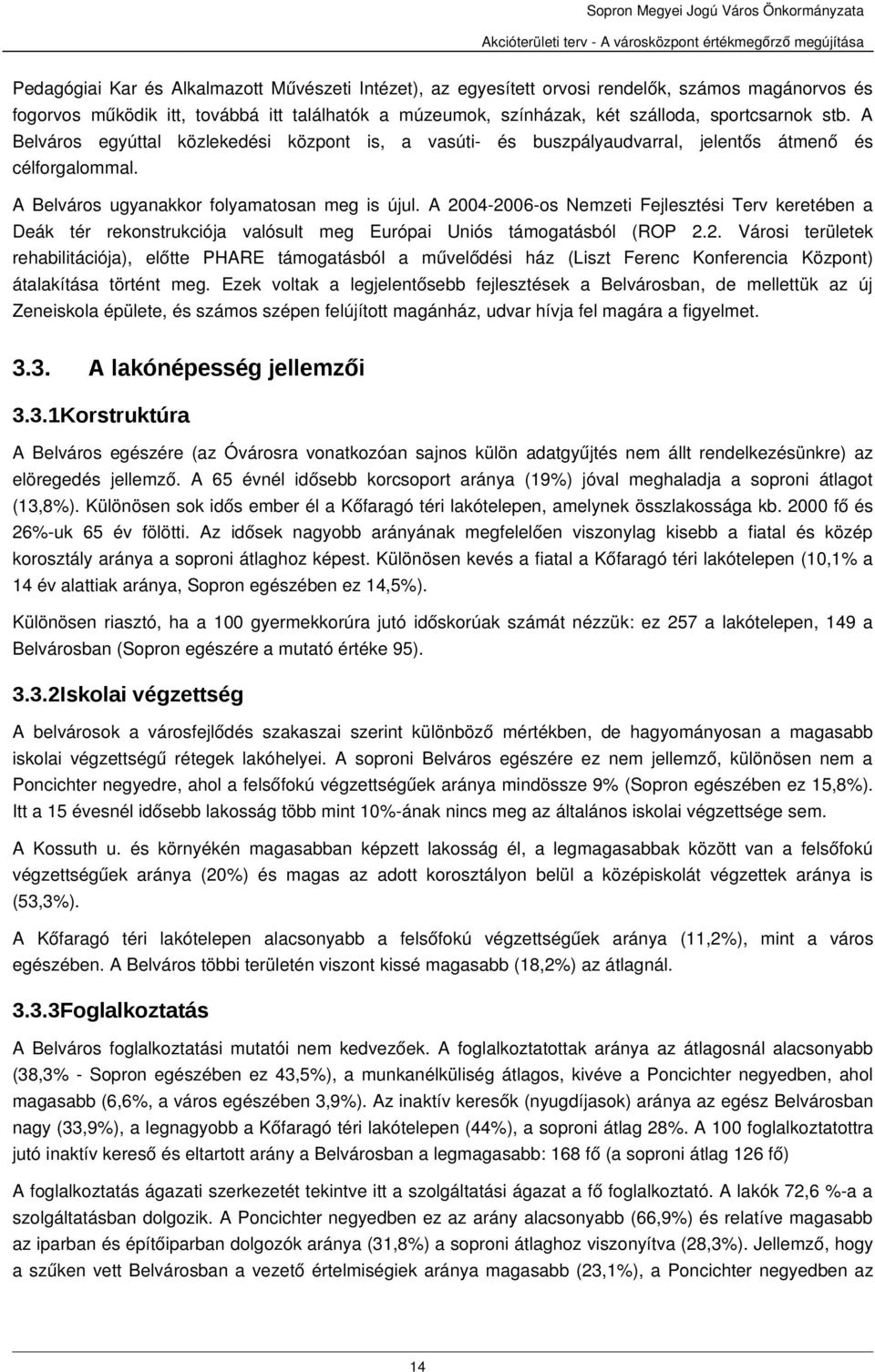 A 2004 2006 os Nemzeti Fejlesztési Terv keretében a Deák tér rekonstrukciója valósult meg Európai Uniós támogatásból (ROP 2.2. Városi területek rehabilitációja), előtte PHARE támogatásból a művelődési ház (Liszt Ferenc Konferencia Központ) átalakítása történt meg.